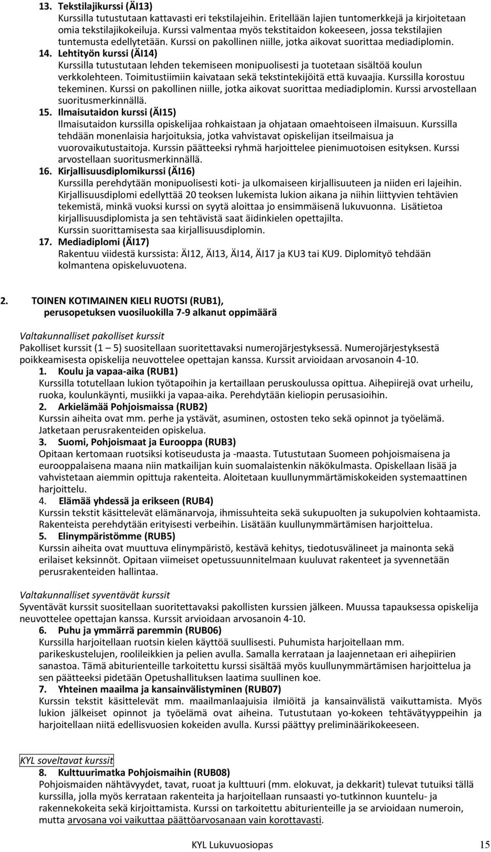 Lehtityön kurssi (ÄI14) Kurssilla tutustutaan lehden tekemiseen monipuolisesti ja tuotetaan sisältöä koulun verkkolehteen. Toimitustiimiin kaivataan sekä tekstintekijöitä että kuvaajia.