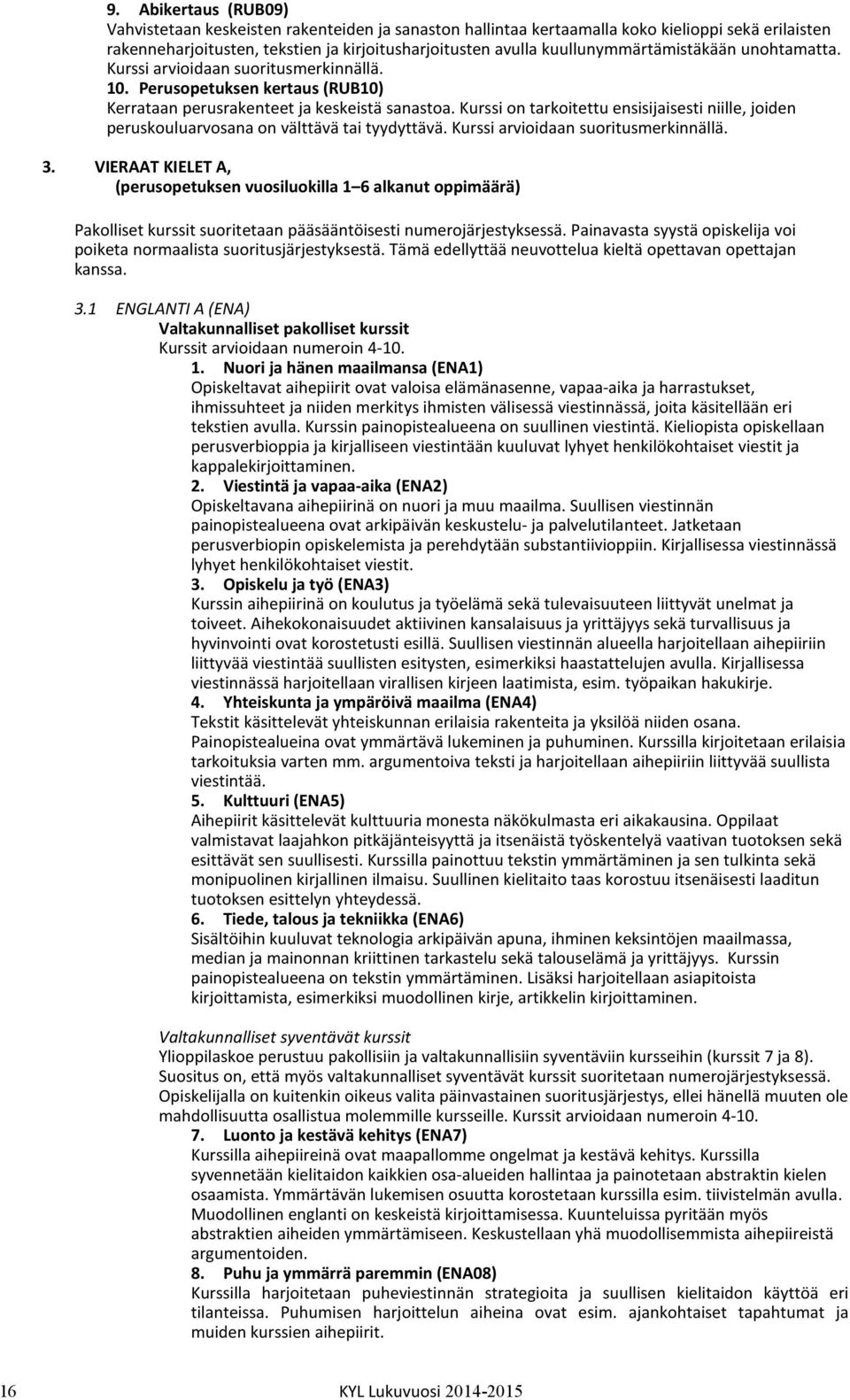 Kurssi on tarkoitettu ensisijaisesti niille, joiden peruskouluarvosana on välttävä tai tyydyttävä. Kurssi arvioidaan suoritusmerkinnällä. 3.