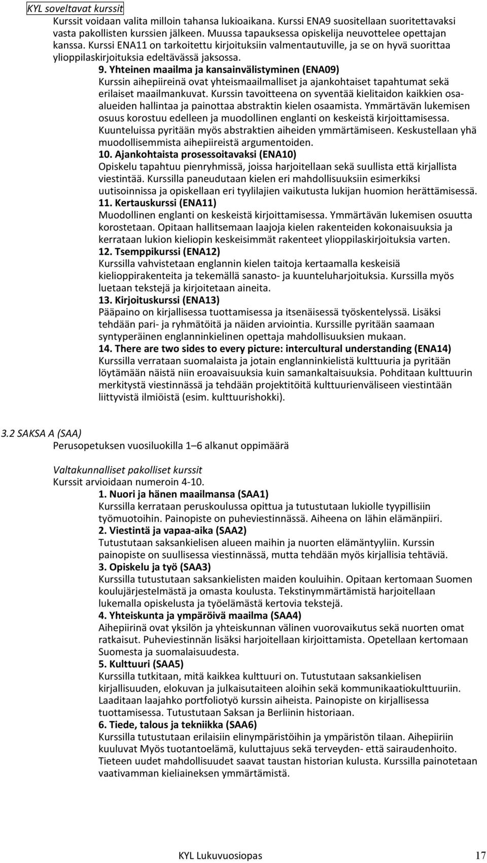 Yhteinen maailma ja kansainvälistyminen (ENA09) Kurssin aihepiireinä ovat yhteismaailmalliset ja ajankohtaiset tapahtumat sekä erilaiset maailmankuvat.