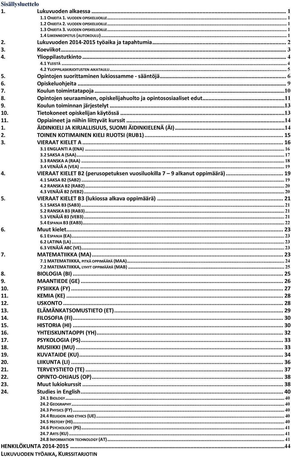 Opintojen suorittaminen lukiossamme - sääntöjä... 6 6. Opiskeluohjeita... 9 7. Koulun toimintatapoja...10 8. Opintojen seuraaminen, opiskelijahuolto ja opintososiaaliset edut...11 9.