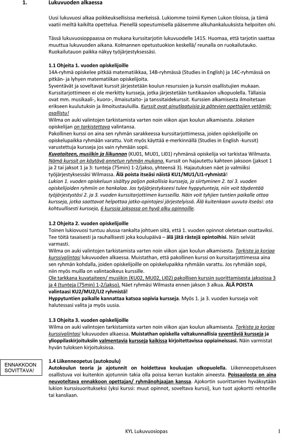 Kolmannen opetustuokion keskellä/ reunalla on ruokailutauko. Ruokailutauon paikka näkyy työjärjestyksessäsi. 1.1 Ohjeita 1.