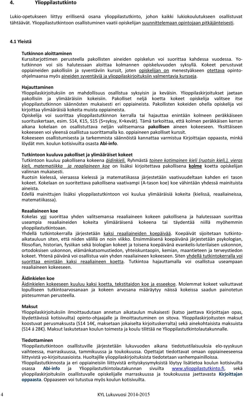 1 Yleistä Tutkinnon aloittaminen Kurssitarjottimen perusteella pakollisten aineiden opiskelun voi suorittaa kahdessa vuodessa.