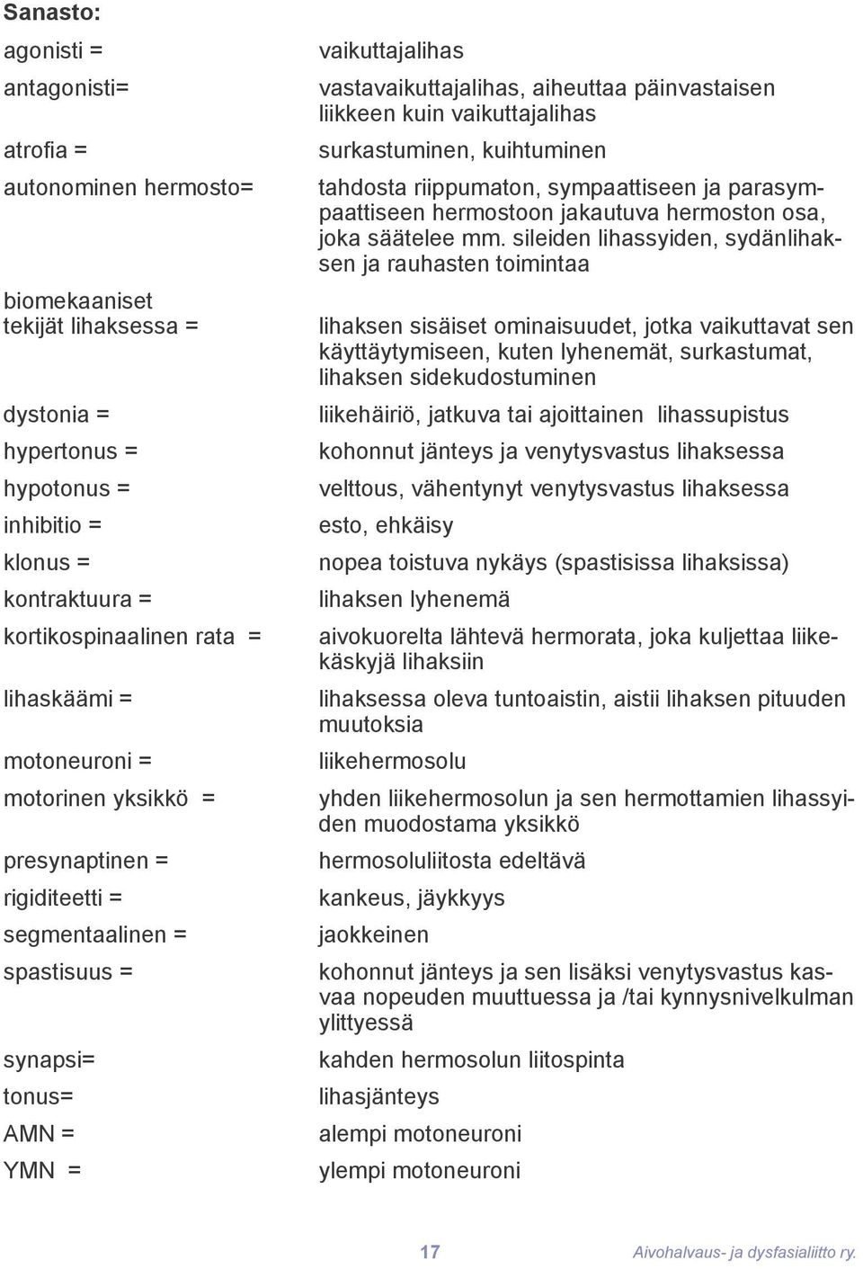 liikkeen kuin vaikuttajalihas surkastuminen, kuihtuminen tahdosta riippumaton, sympaattiseen ja parasympaattiseen hermostoon jakautuva hermoston osa, joka säätelee mm.