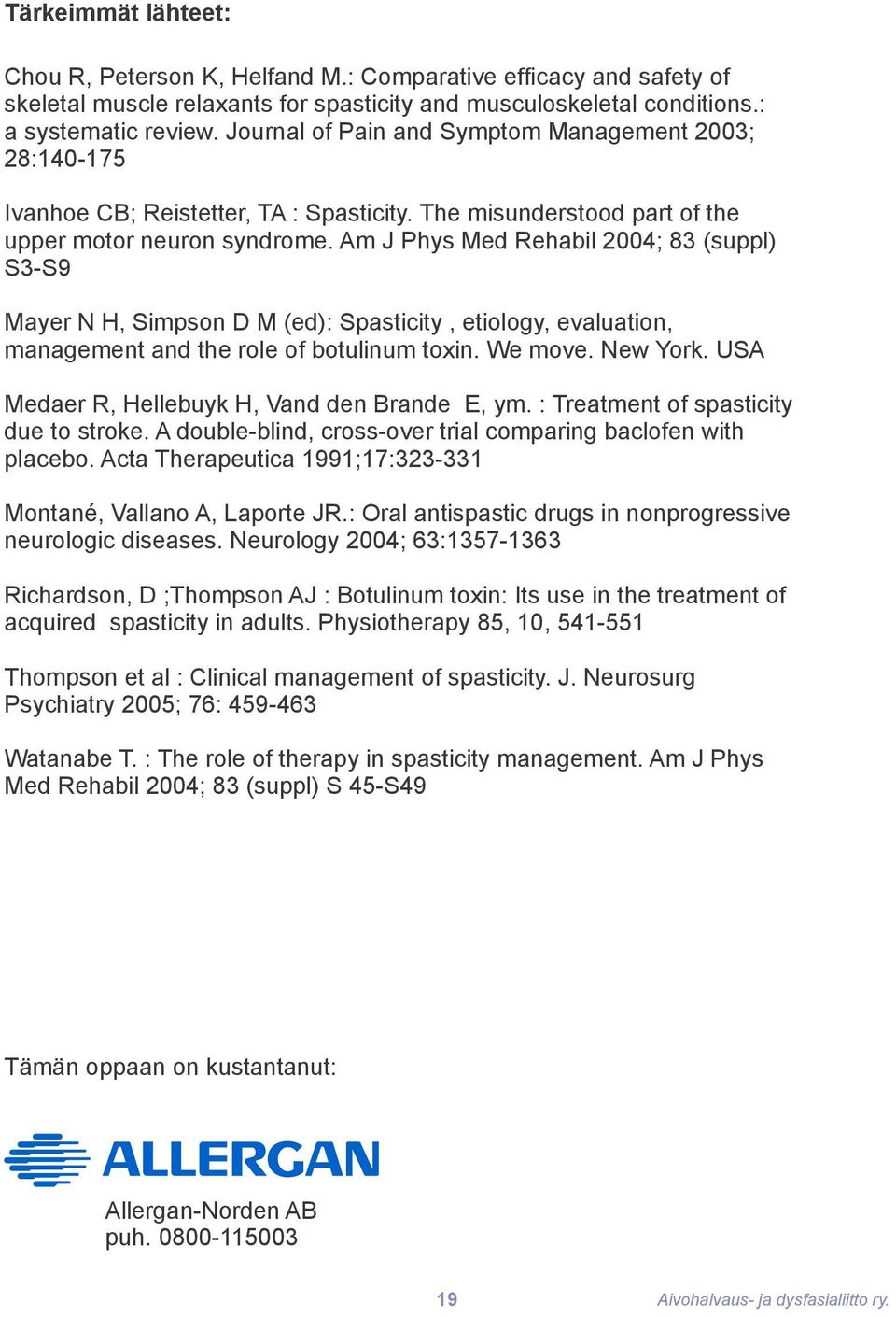 Am J Phys Med Rehabil 2004; 83 (suppl) S3-S9 Mayer N H, Simpson D M (ed): Spasticity, etiology, evaluation, management and the role of botulinum toxin. We move. New York.