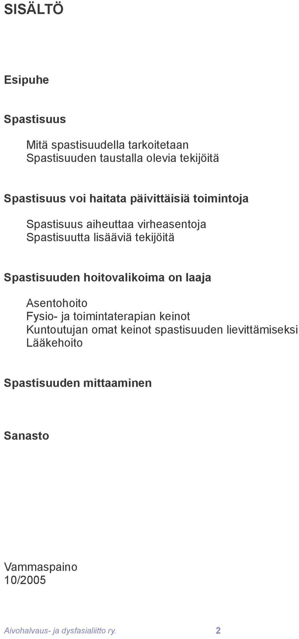 Spastisuuden hoitovalikoima on laaja Asentohoito Fysio- ja toimintaterapian keinot Kuntoutujan omat keinot