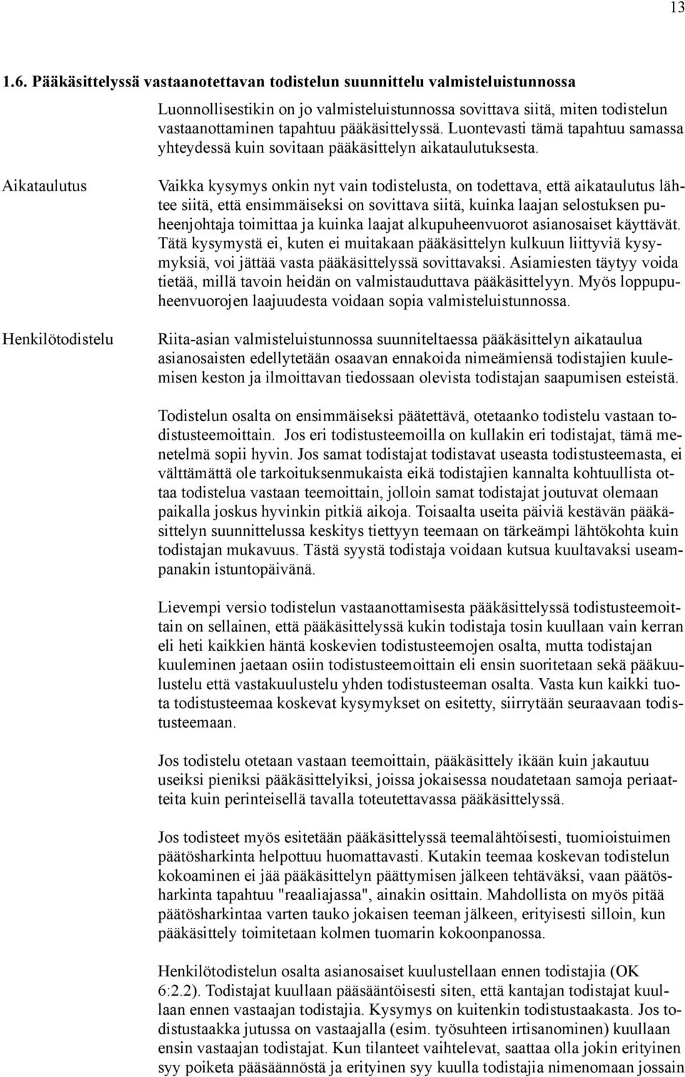 Luontevasti tämä tapahtuu samassa yhteydessä kuin sovitaan pääkäsittelyn aikataulutuksesta.