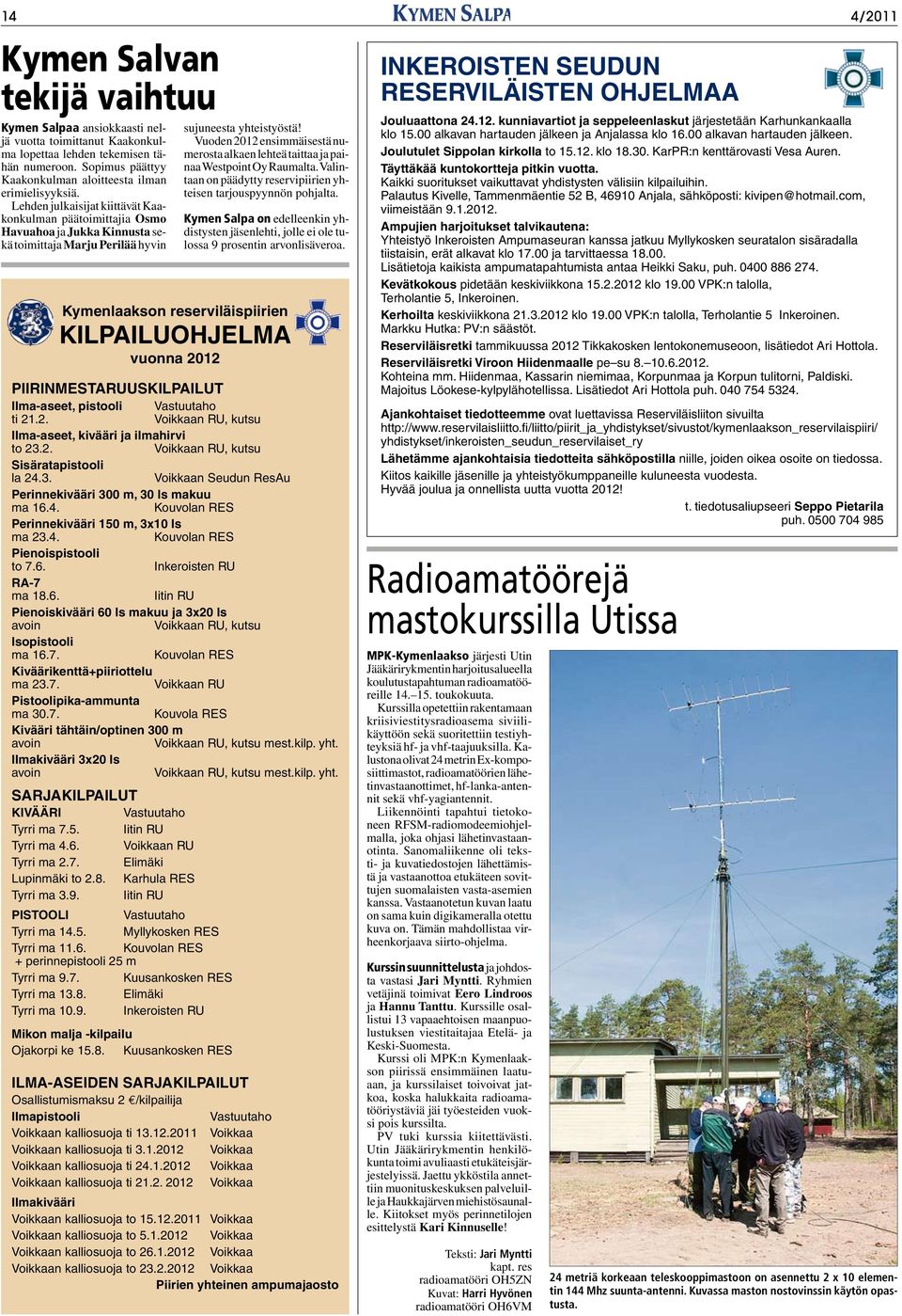 PIIRINMESTARUUSKILPAILUT Ilma-aseet, pistooli Vastuutaho ti 21.2. Voikkaan RU, kutsu Ilma-aseet, kivääri ja ilmahirvi to 23.2. Voikkaan RU, kutsu Sisäratapistooli la 24.3. Voikkaan Seudun ResAu Perinnekivääri 300 m, 30 ls makuu ma 16.