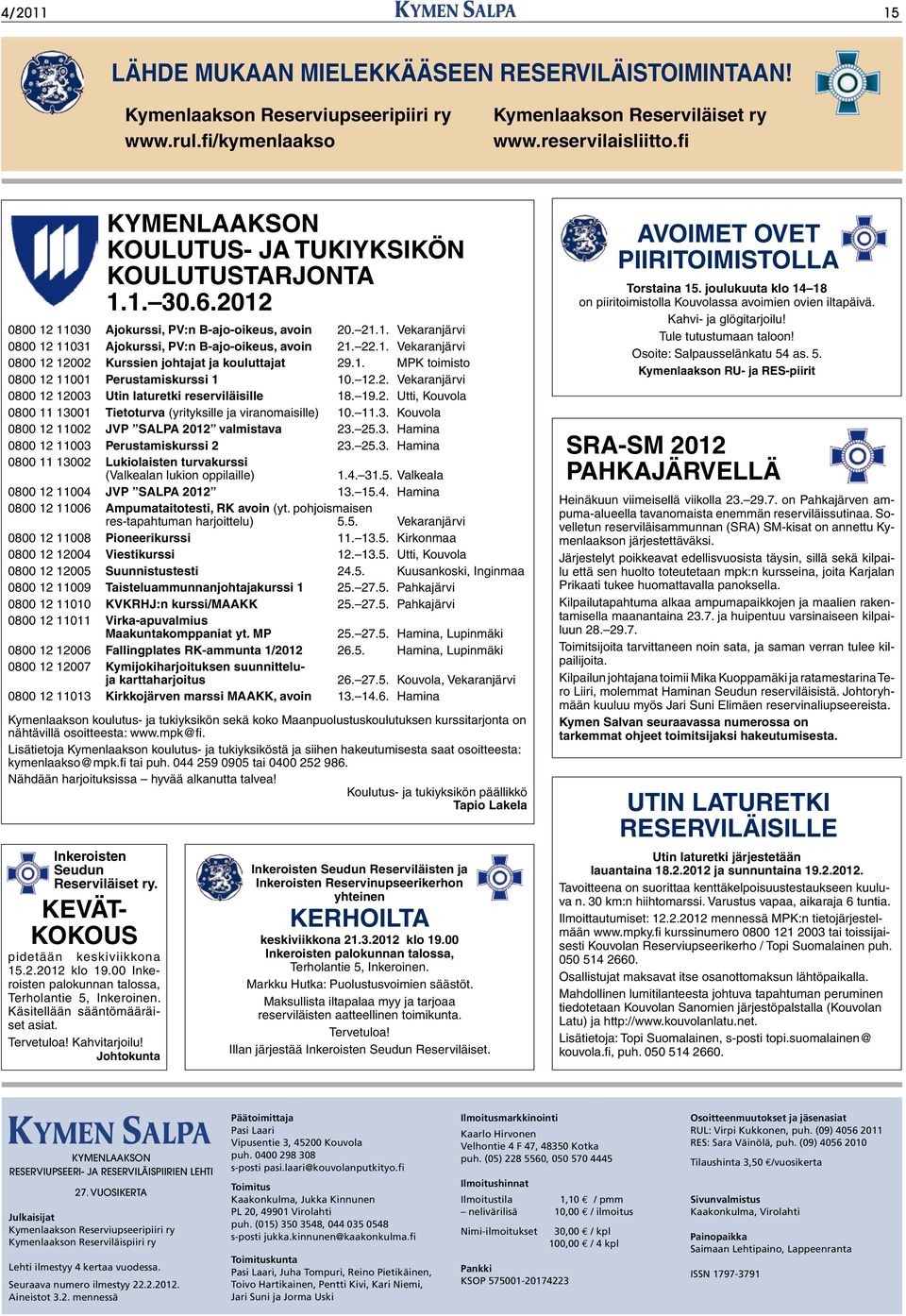 22.1. Vekaranjärvi 0800 12 12002 Kurssien johtajat ja kouluttajat 29.1. MPK toimisto 0800 12 11001 Perustamiskurssi 1 10. 12.2. Vekaranjärvi 0800 12 12003 Utin laturetki reserviläisille 18. 19.2. Utti, Kouvola 0800 11 13001 Tietoturva (yrityksille ja viranomaisille) 10.