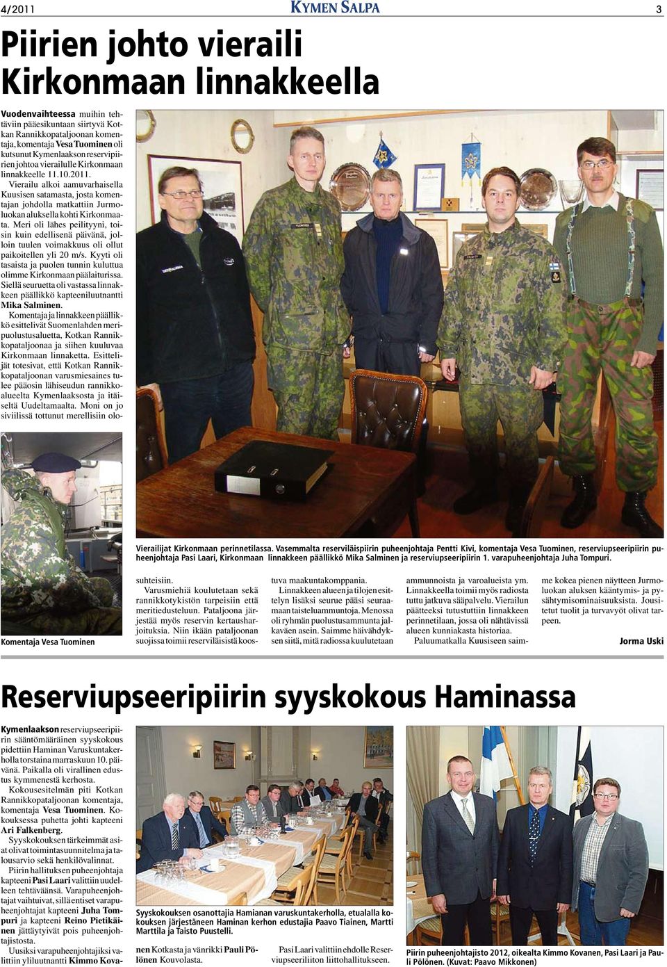 Vierailu alkoi aamuvarhaisella Kuusisen satamasta, josta komentajan johdolla matkattiin Jurmoluokan aluksella kohti Kirkonmaata.