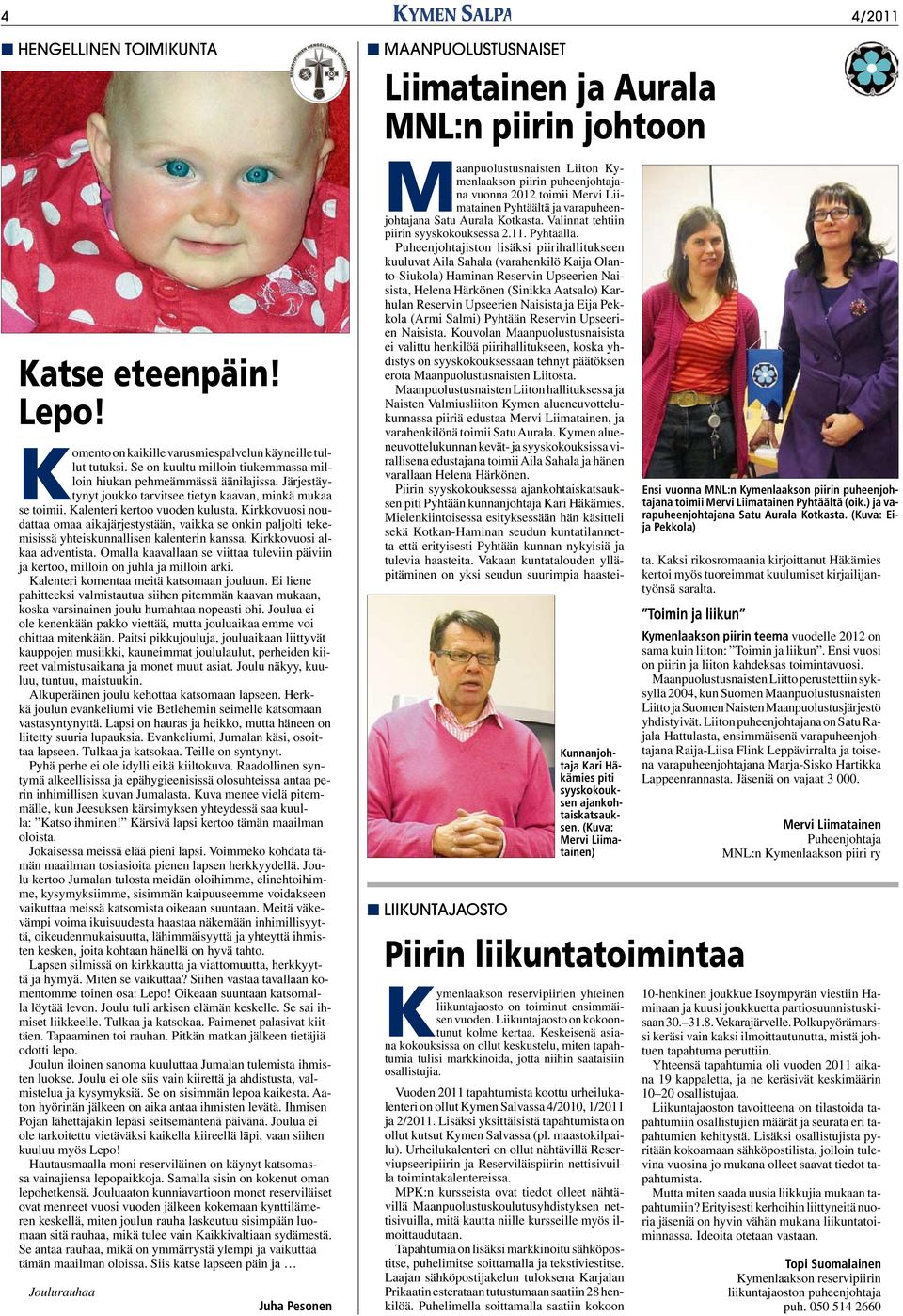 Kirkkovuosi noudattaa omaa aikajärjestystään, vaikka se onkin paljolti tekemisissä yhteiskunnallisen kalenterin kanssa. Kirkkovuosi alkaa adventista.