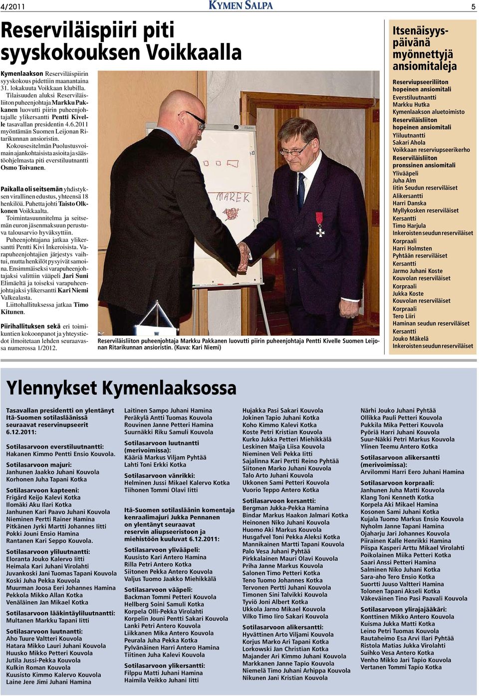 2011 myöntämän Suomen Leijonan Ritarikunnan ansioristin. Kokousesitelmän Puolustusvoimain ajankohtaisista asioita ja säästöohjelmasta piti everstiluutnantti Osmo Toivanen.
