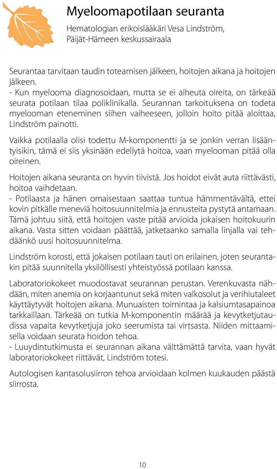 Seurannan tarkoituksena on todeta myelooman eteneminen siihen vaiheeseen, jolloin hoito pitää aloittaa, Lindström painotti.