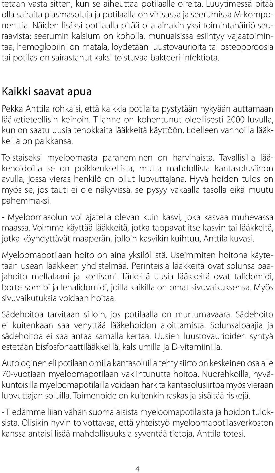 osteoporoosia tai potilas on sairastanut kaksi toistuvaa bakteeri-infektiota. Kaikki saavat apua Pekka Anttila rohkaisi, että kaikkia potilaita pystytään nykyään auttamaan lääketieteellisin keinoin.