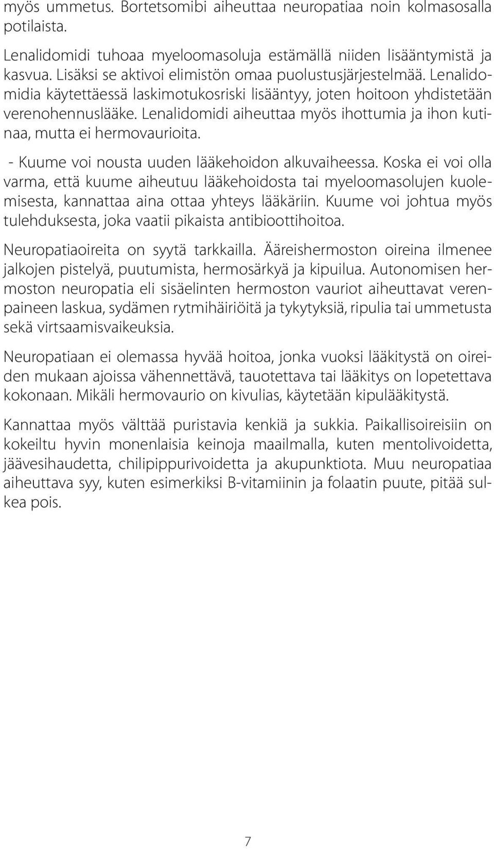 Lenalidomidi aiheuttaa myös ihottumia ja ihon kutinaa, mutta ei hermovaurioita. - Kuume voi nousta uuden lääkehoidon alkuvaiheessa.