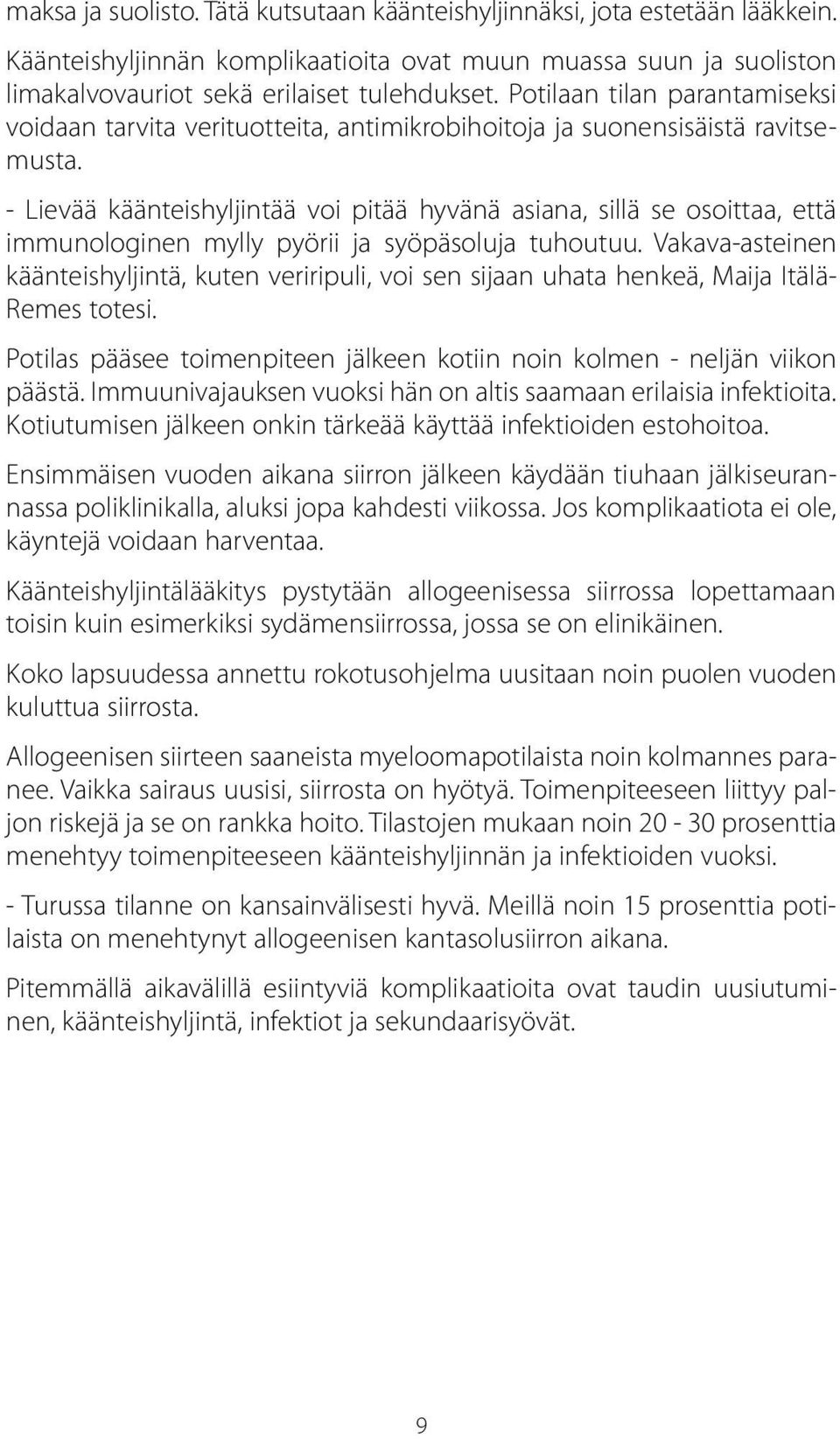 - Lievää käänteishyljintää voi pitää hyvänä asiana, sillä se osoittaa, että immunologinen mylly pyörii ja syöpäsoluja tuhoutuu.