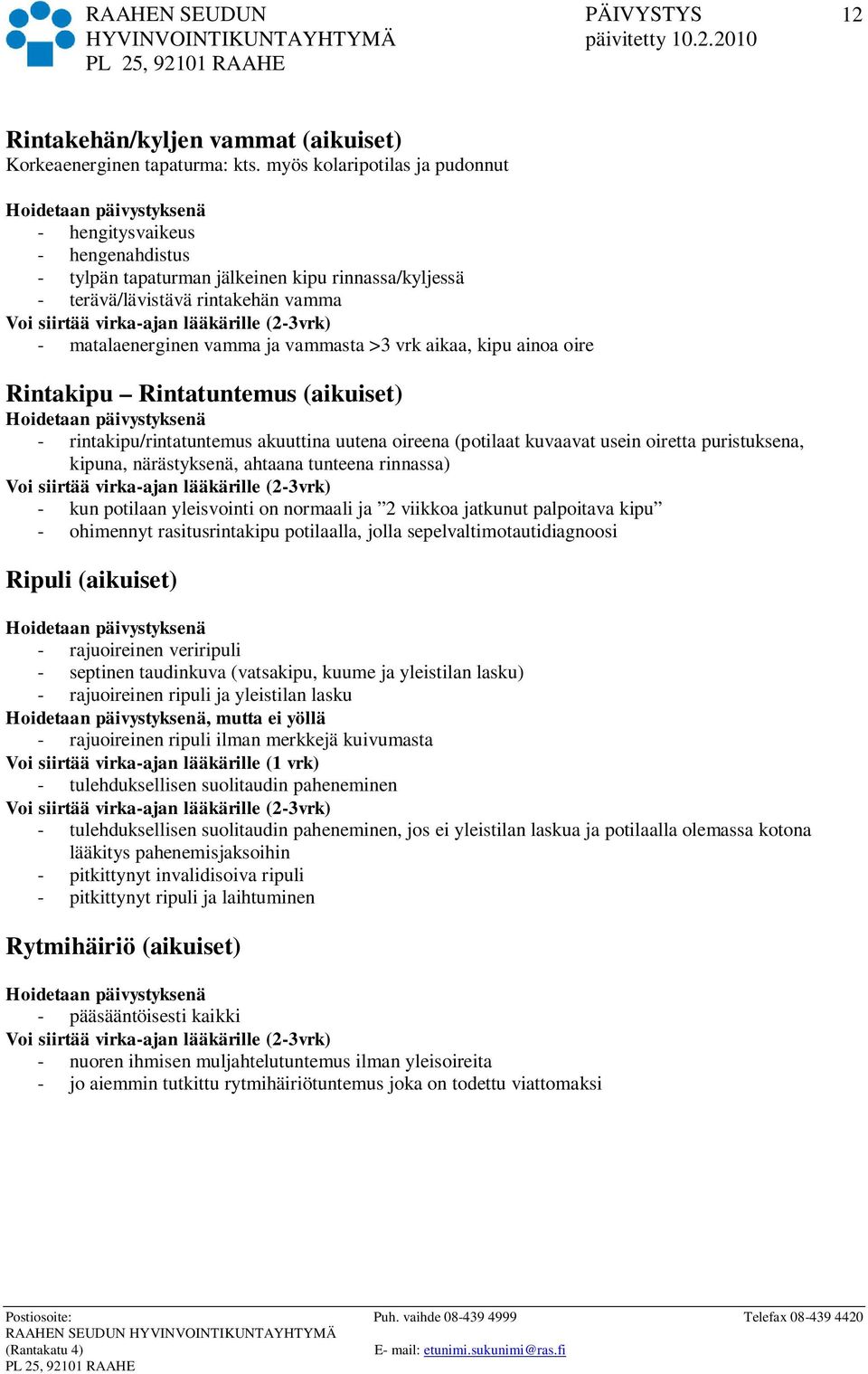 aikaa, kipu ainoa oire Rintakipu Rintatuntemus (aikuiset) - rintakipu/rintatuntemus akuuttina uutena oireena (potilaat kuvaavat usein oiretta puristuksena, kipuna, närästyksenä, ahtaana tunteena