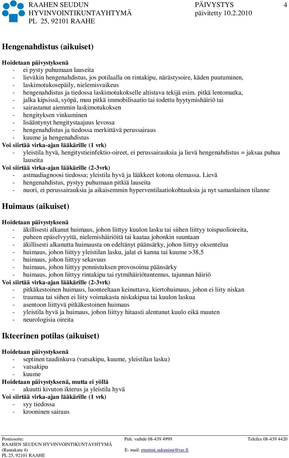 pitkä lentomatka, - jalka kipsissä, syöpä, muu pitkä immobilisaatio tai todettu hyytymishäiriö tai - sairastanut aiemmin laskimotukoksen - hengityksen vinkuminen - lisääntynyt hengitystaajuus levossa