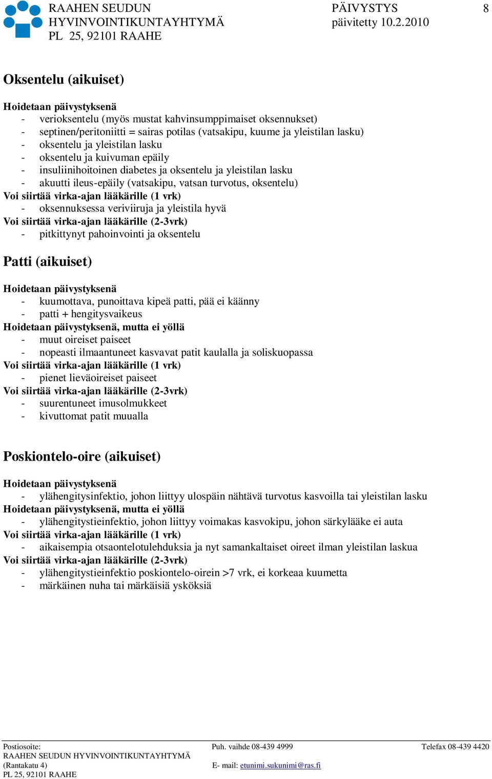 hyvä - pitkittynyt pahoinvointi ja oksentelu Patti (aikuiset) - kuumottava, punoittava kipeä patti, pää ei käänny - patti + hengitysvaikeus, mutta ei yöllä - muut oireiset paiseet - nopeasti