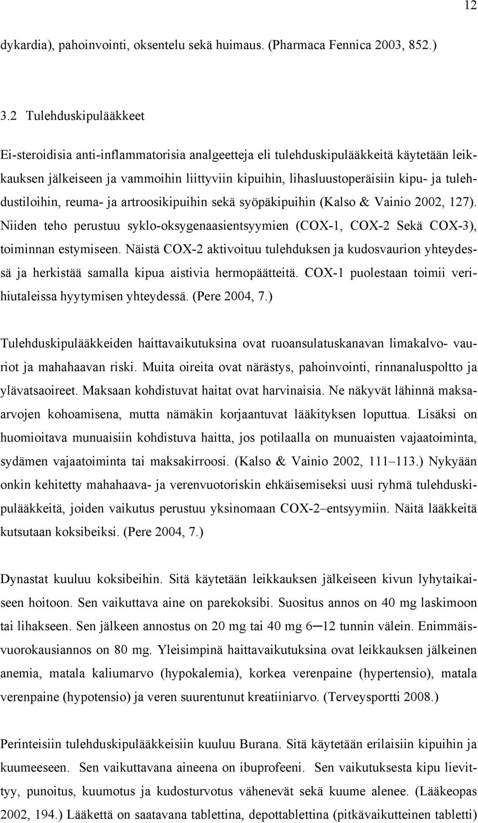 tulehdustiloihin, reuma- ja artroosikipuihin sekä syöpäkipuihin (Kalso & Vainio 2002, 127). Niiden teho perustuu syklo-oksygenaasientsyymien (COX-1, COX-2 Sekä COX-3), toiminnan estymiseen.