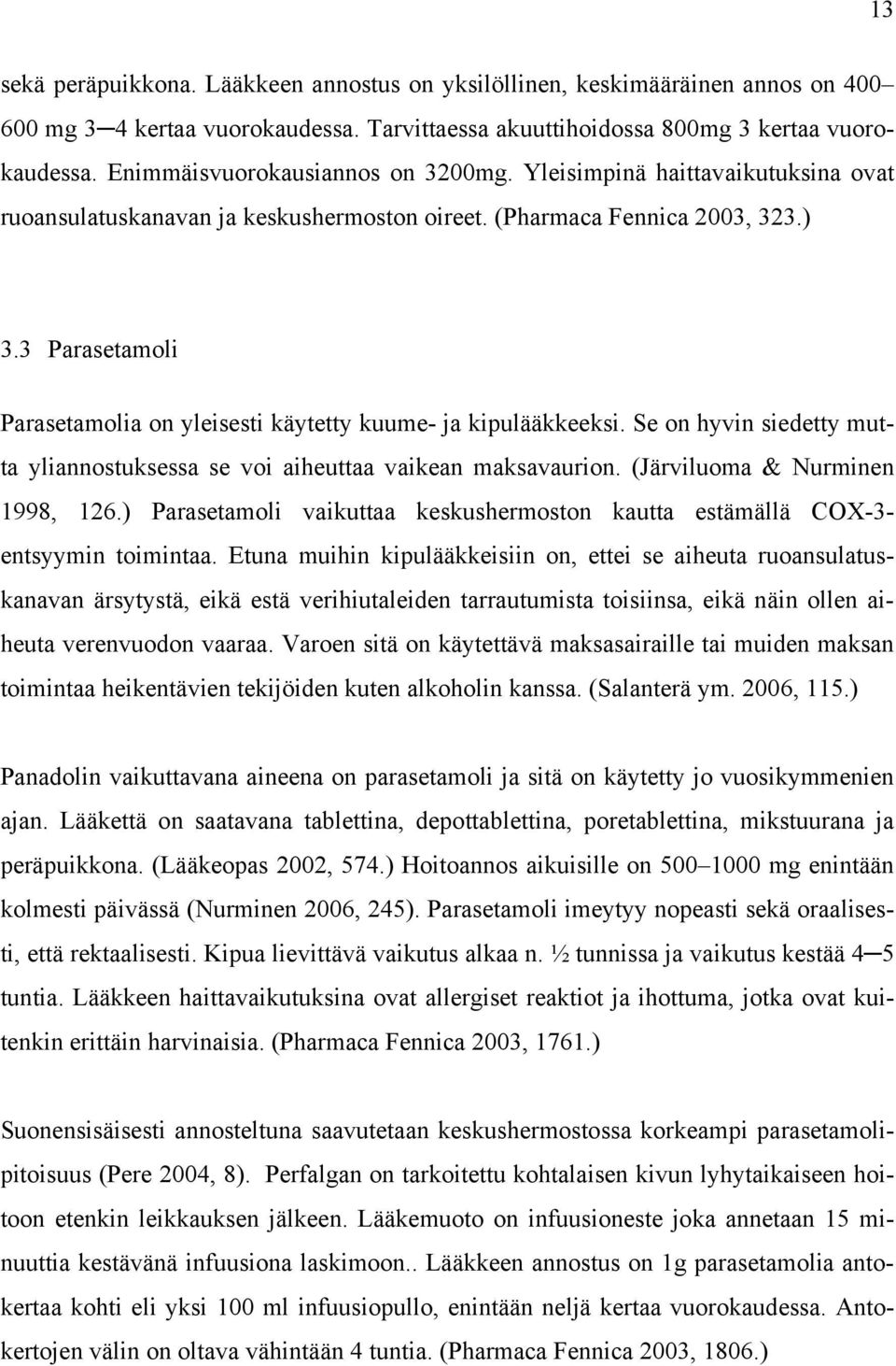 3 Parasetamoli Parasetamolia on yleisesti käytetty kuume- ja kipulääkkeeksi. Se on hyvin siedetty mutta yliannostuksessa se voi aiheuttaa vaikean maksavaurion. (Järviluoma & Nurminen 1998, 126.