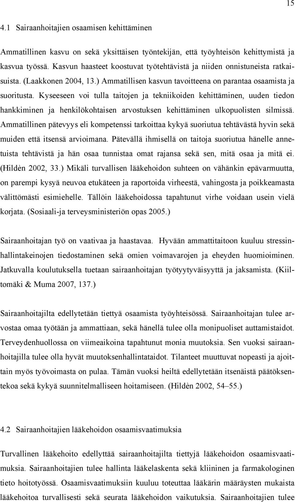 Kyseeseen voi tulla taitojen ja tekniikoiden kehittäminen, uuden tiedon hankkiminen ja henkilökohtaisen arvostuksen kehittäminen ulkopuolisten silmissä.