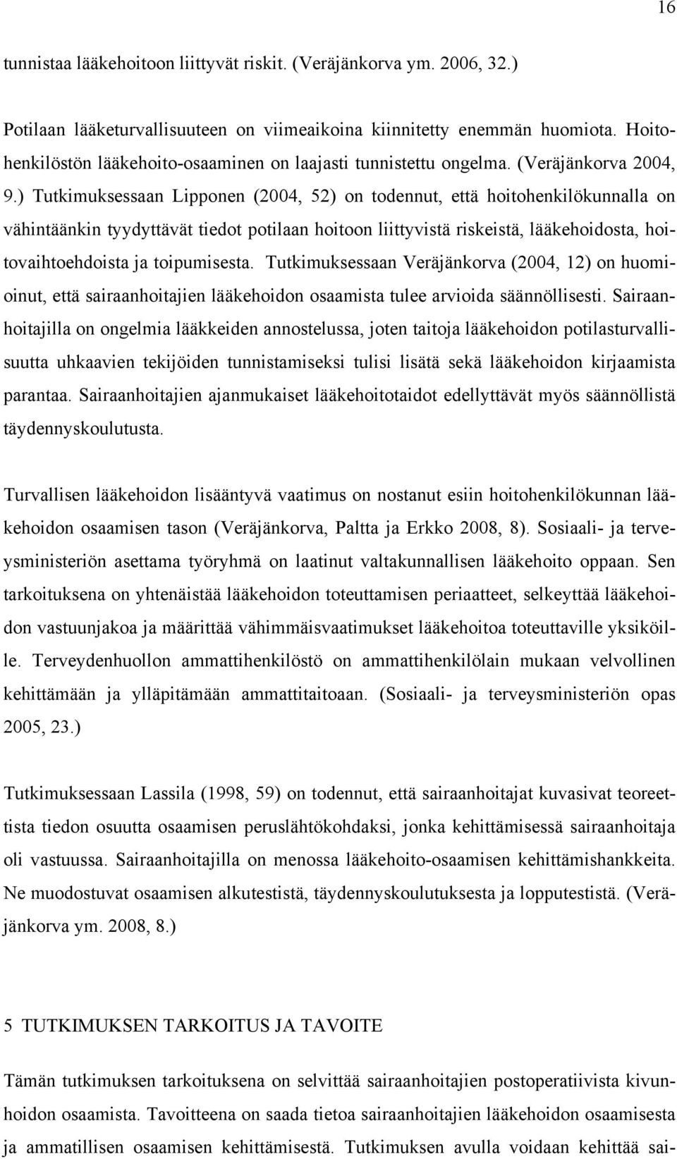 ) Tutkimuksessaan Lipponen (2004, 52) on todennut, että hoitohenkilökunnalla on vähintäänkin tyydyttävät tiedot potilaan hoitoon liittyvistä riskeistä, lääkehoidosta, hoitovaihtoehdoista ja