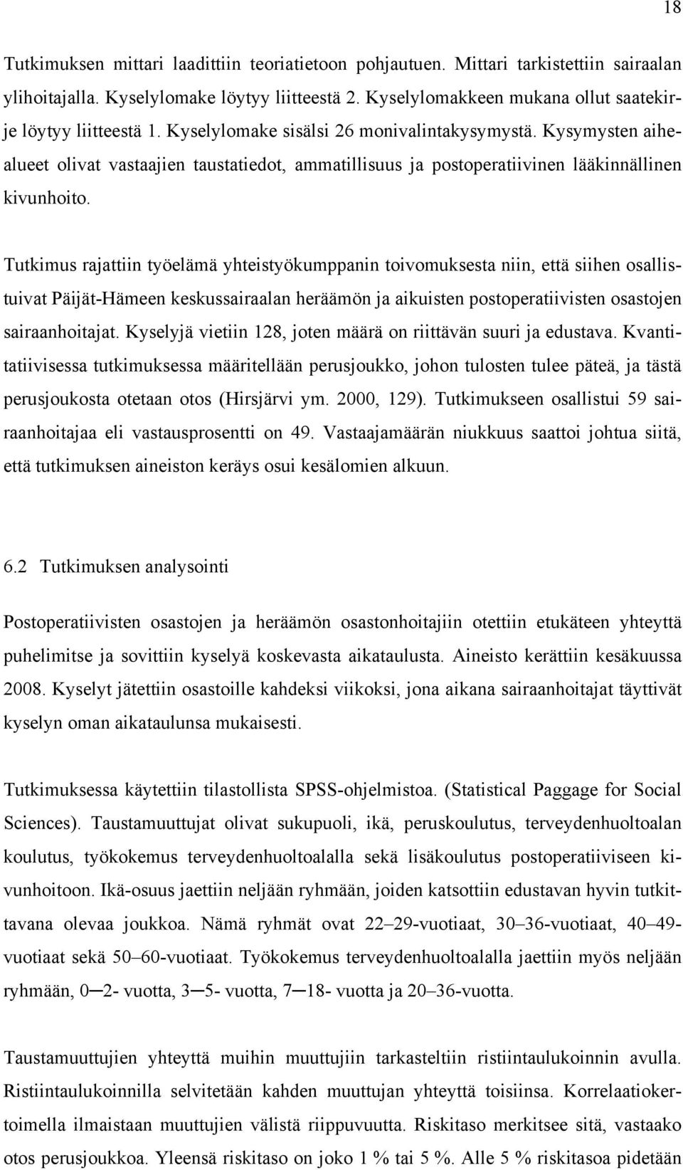 Kysymysten aihealueet olivat vastaajien taustatiedot, ammatillisuus ja postoperatiivinen lääkinnällinen kivunhoito.