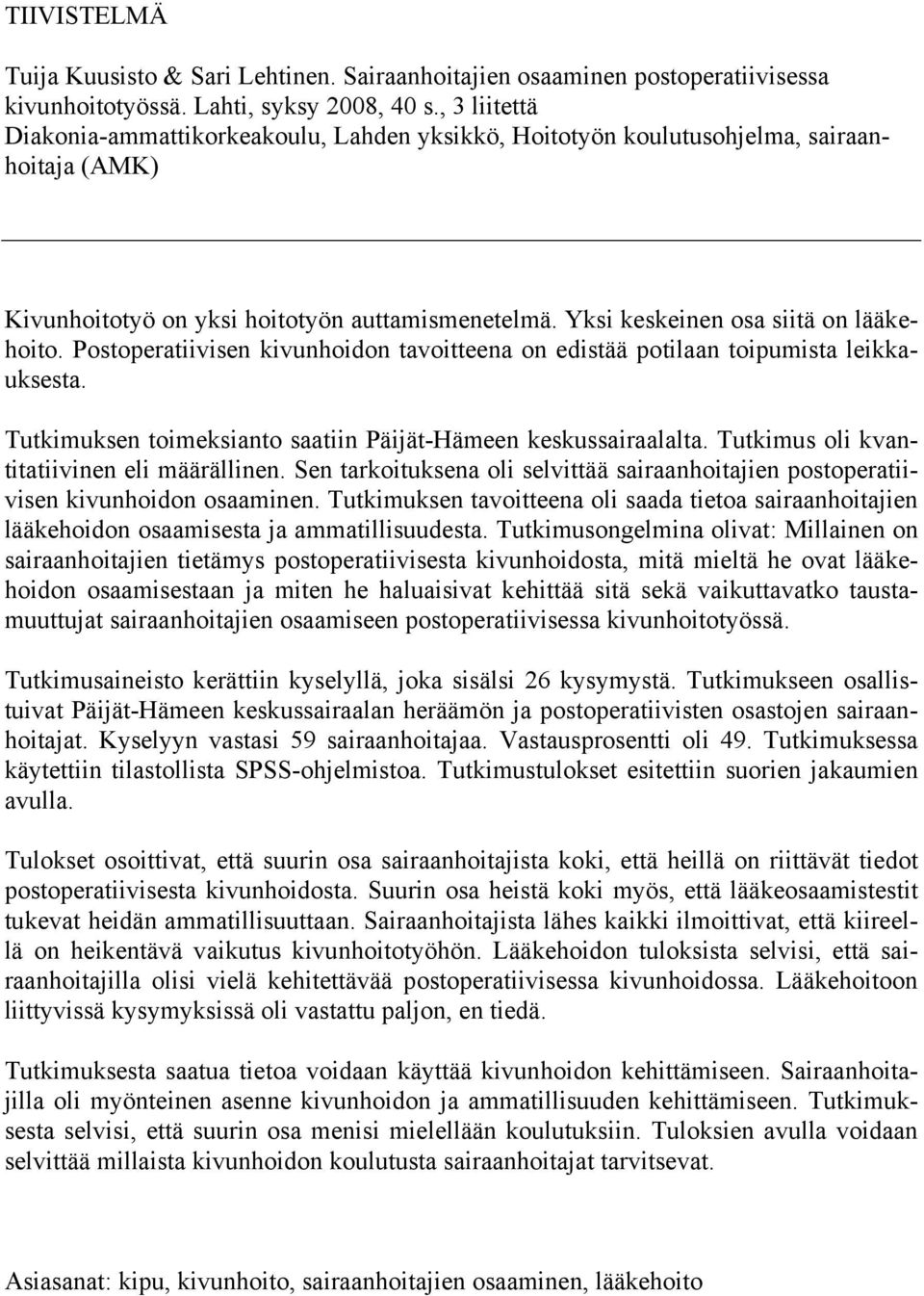 Postoperatiivisen kivunhoidon tavoitteena on edistää potilaan toipumista leikkauksesta. Tutkimuksen toimeksianto saatiin Päijät-Hämeen keskussairaalalta. Tutkimus oli kvantitatiivinen eli määrällinen.