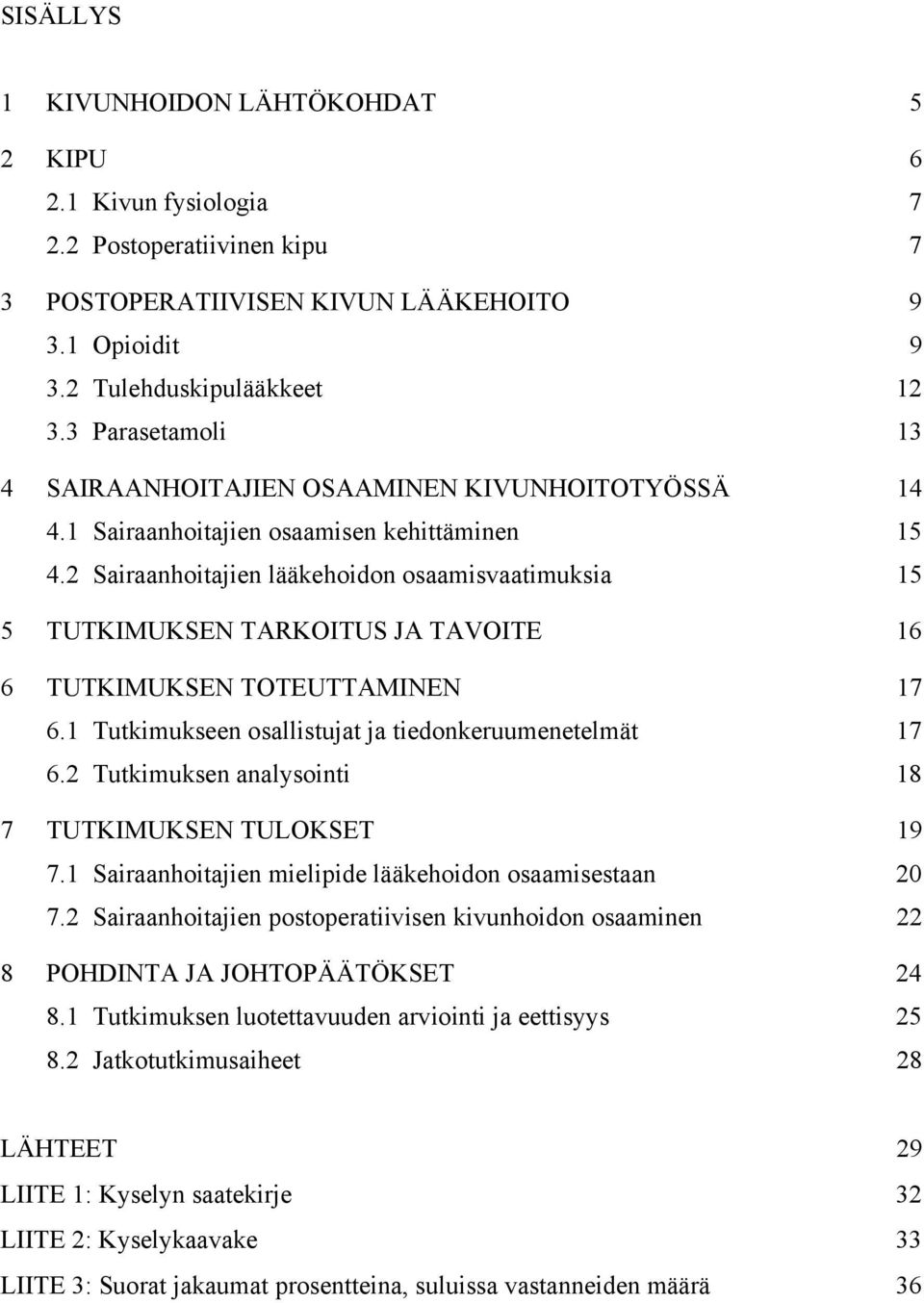 2 Sairaanhoitajien lääkehoidon osaamisvaatimuksia 15 5 TUTKIMUKSEN TARKOITUS JA TAVOITE 16 6 TUTKIMUKSEN TOTEUTTAMINEN 17 6.1 Tutkimukseen osallistujat ja tiedonkeruumenetelmät 17 6.