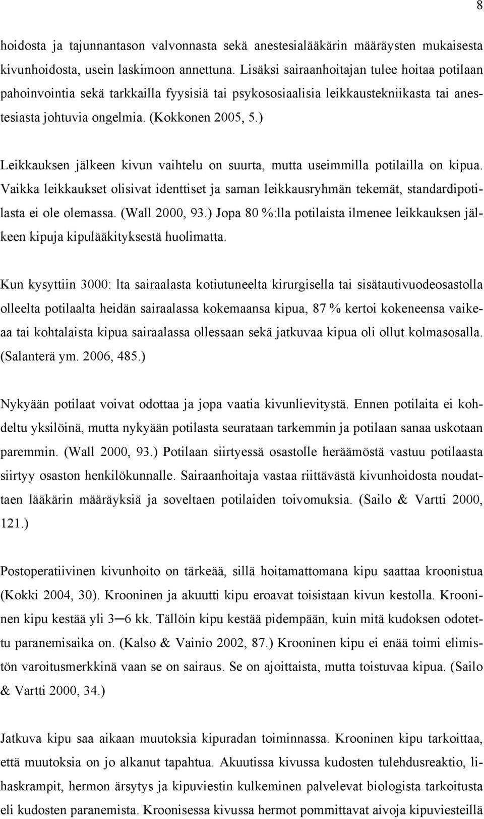 ) Leikkauksen jälkeen kivun vaihtelu on suurta, mutta useimmilla potilailla on kipua. Vaikka leikkaukset olisivat identtiset ja saman leikkausryhmän tekemät, standardipotilasta ei ole olemassa.