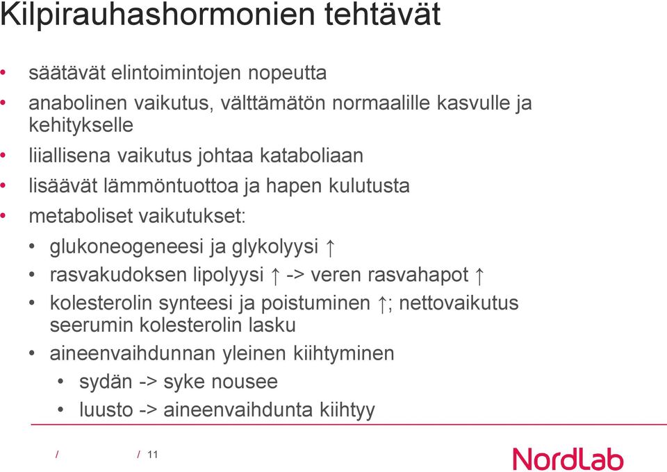 glukoneogeneesi ja glykolyysi rasvakudoksen lipolyysi -> veren rasvahapot kolesterolin synteesi ja poistuminen ;