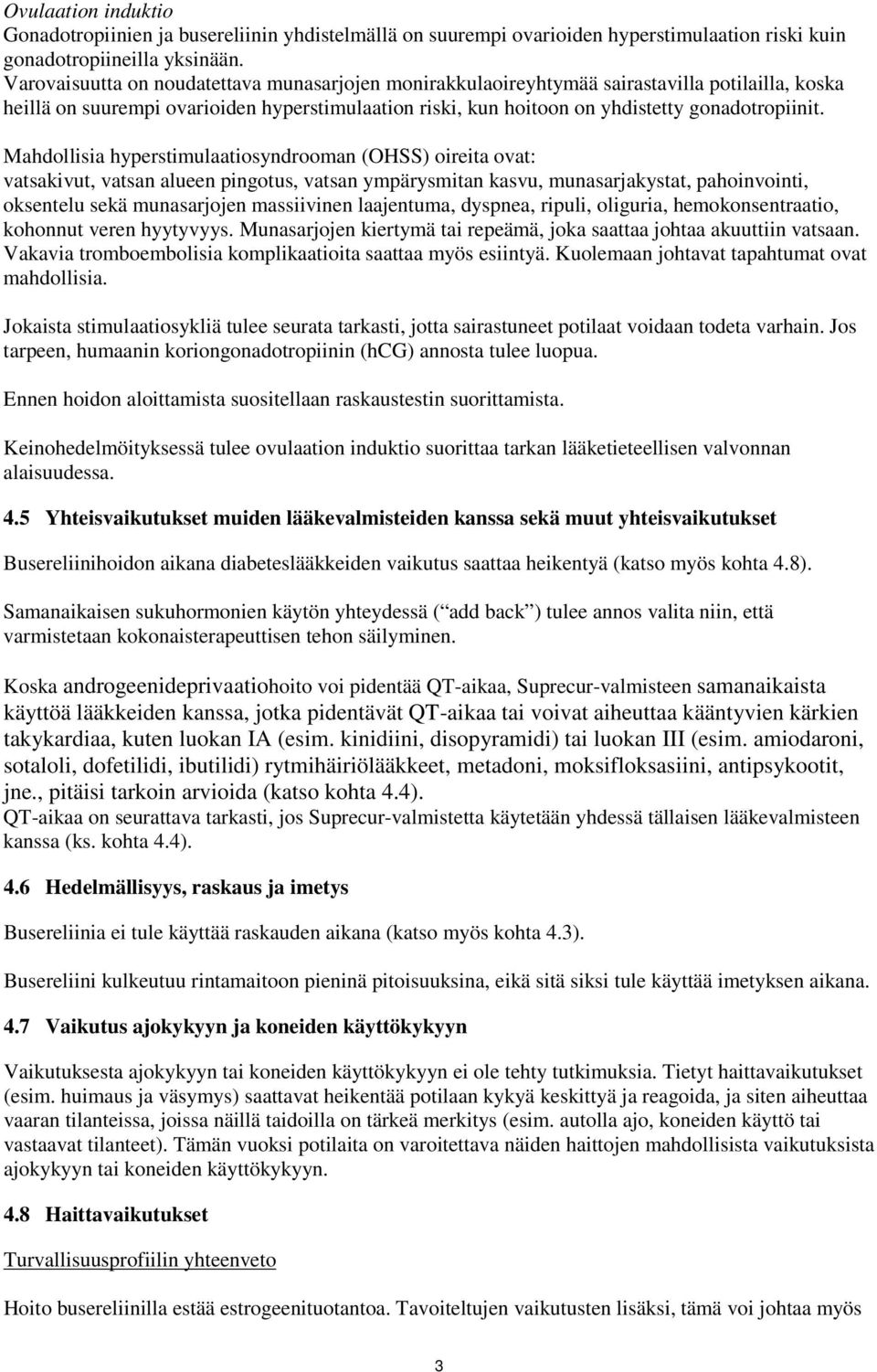 Mahdollisia hyperstimulaatiosyndrooman (OHSS) oireita ovat: vatsakivut, vatsan alueen pingotus, vatsan ympärysmitan kasvu, munasarjakystat, pahoinvointi, oksentelu sekä munasarjojen massiivinen