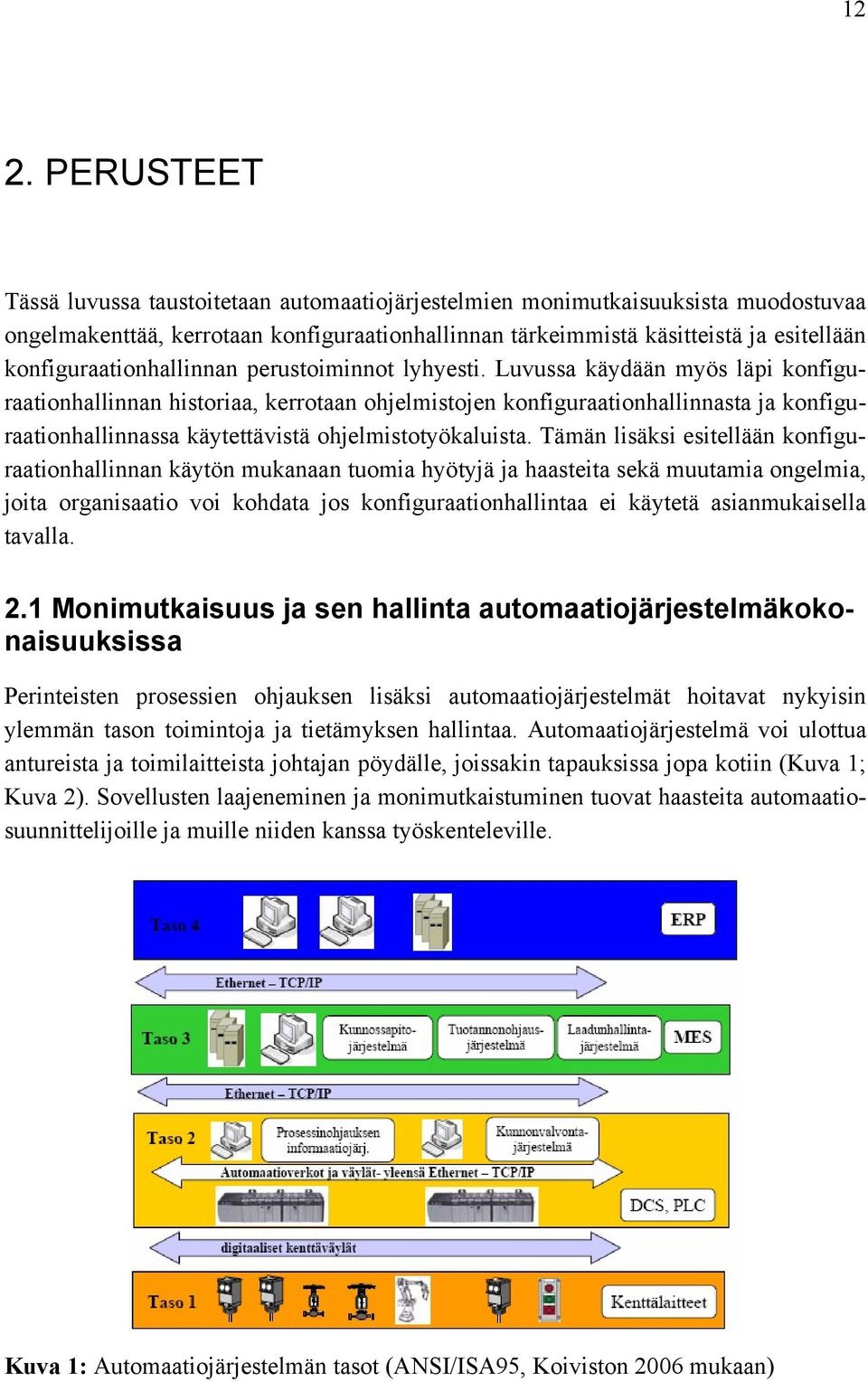 Luvussa käydään myös läpi konfiguraationhallinnan historiaa, kerrotaan ohjelmistojen konfiguraationhallinnasta ja konfiguraationhallinnassa käytettävistä ohjelmistotyökaluista.