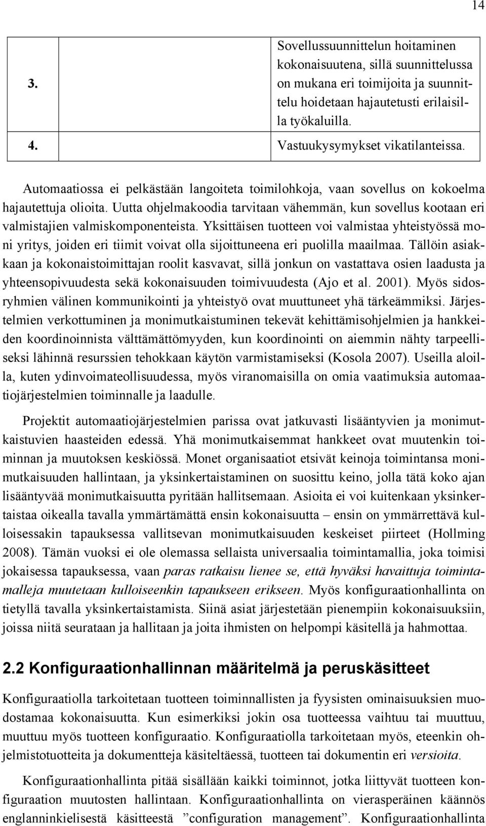 Yksittäisen tuotteen voi valmistaa yhteistyössä moni yritys, joiden eri tiimit voivat olla sijoittuneena eri puolilla maailmaa.