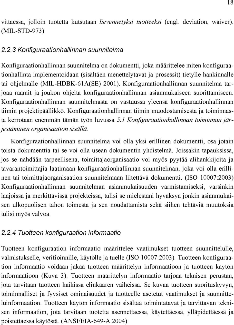 tietylle hankinnalle tai ohjelmalle (MIL-HDBK-61A(SE) 2001). Konfiguraationhallinnan suunnitelma tarjoaa raamit ja joukon ohjeita konfiguraationhallinnan asianmukaiseen suorittamiseen.