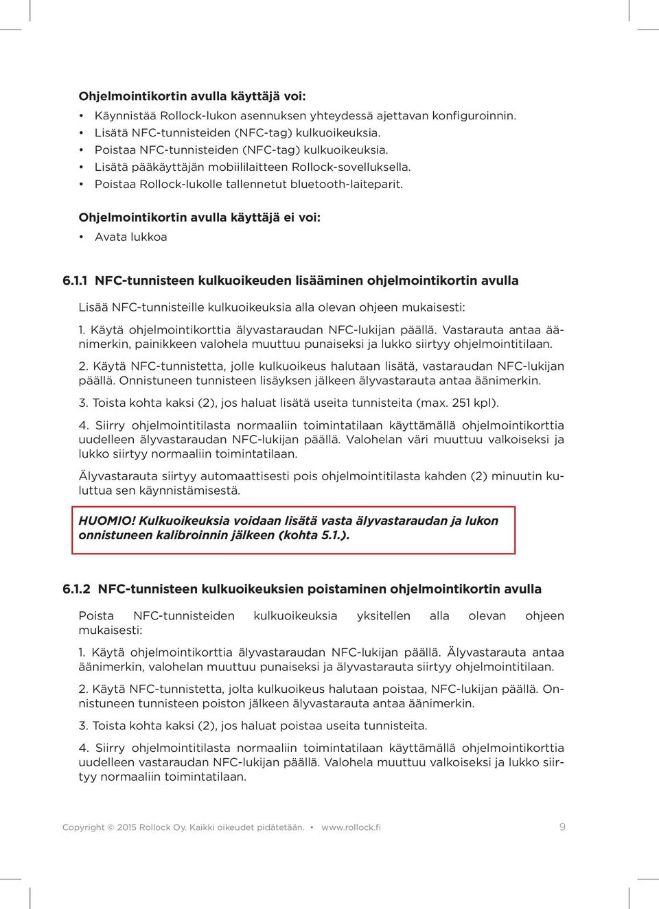 Ohjelmointikortin avulla käyttäjä ei voi: Avata lukkoa 6.1.1 NFC-tunnisteen kulkuoikeuden lisääminen ohjelmointikortin avulla Lisää NFC-tunnisteille kulkuoikeuksia alla olevan ohjeen mukaisesti: 1.