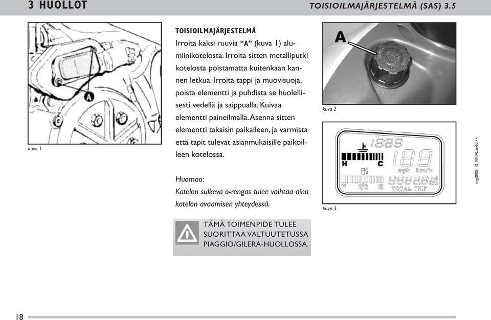 Irroita tappi ja muovisuoja, poista elementti ja puhdista se huolellisesti vedellä ja saippualla. Kuivaa elementti paineilmalla.