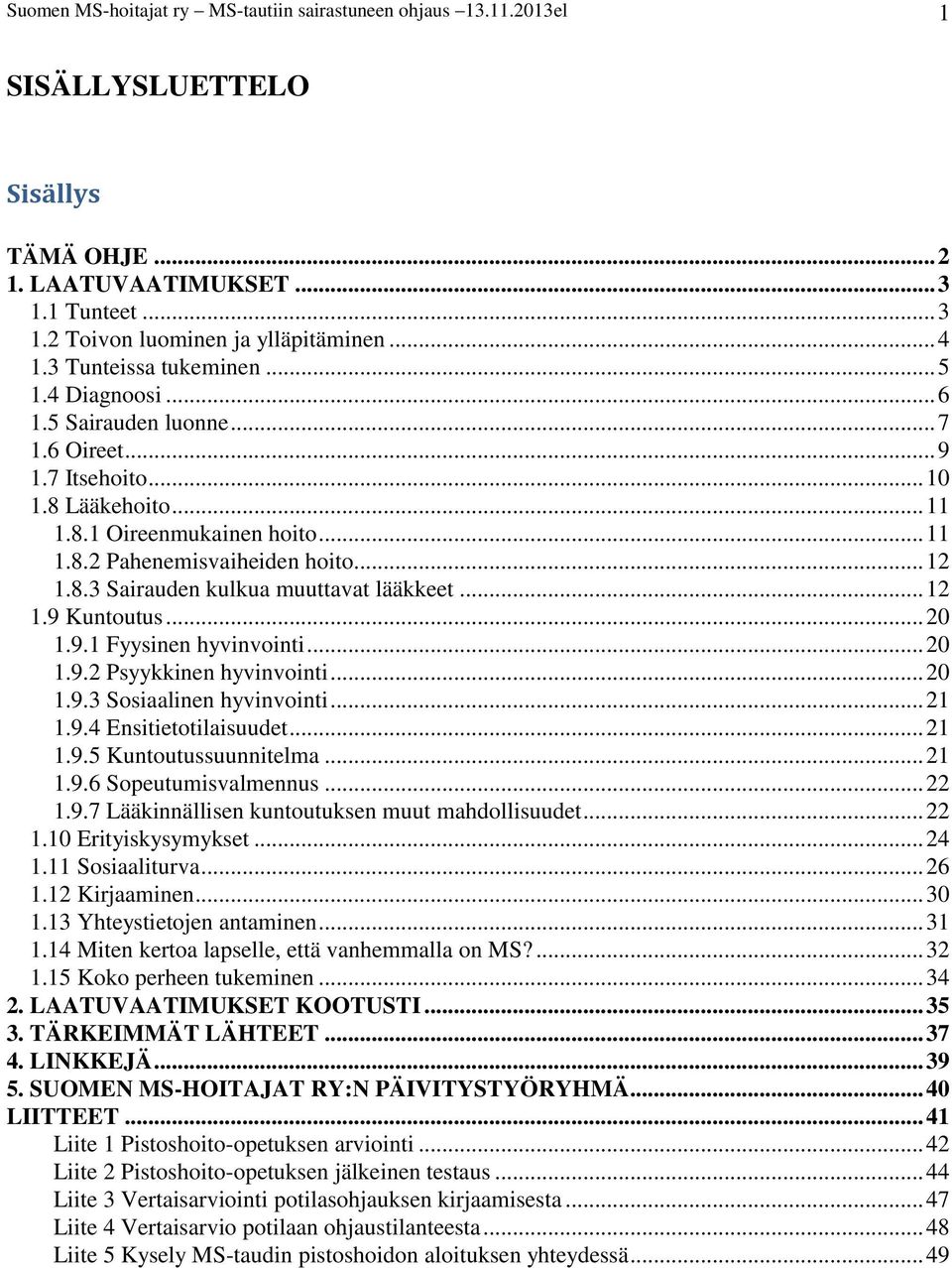 8.3 Sairauden kulkua muuttavat lääkkeet... 12 1.9 Kuntoutus... 20 1.9.1 Fyysinen hyvinvointi... 20 1.9.2 Psyykkinen hyvinvointi... 20 1.9.3 Sosiaalinen hyvinvointi... 21 1.9.4 Ensitietotilaisuudet.