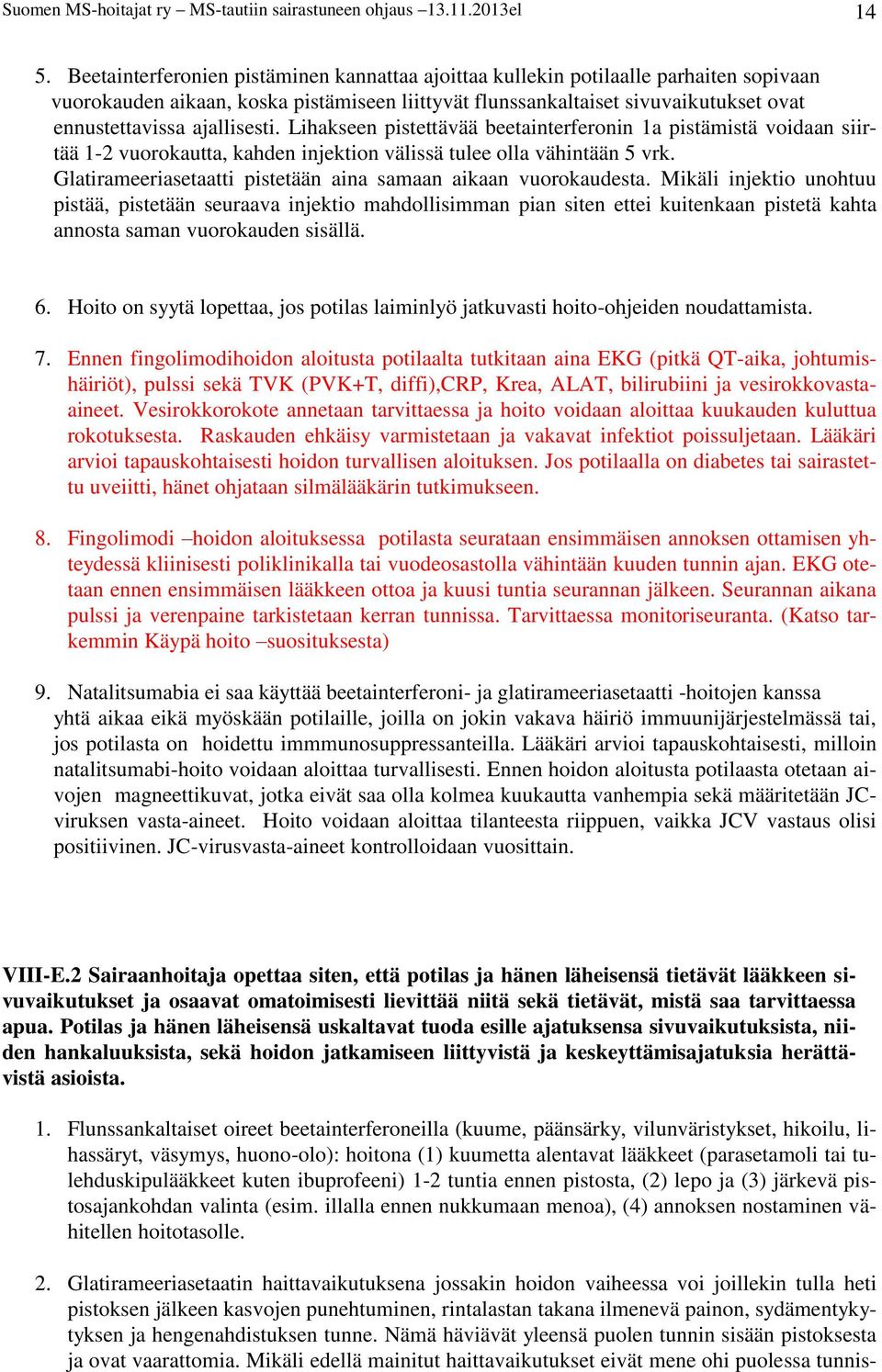 ajallisesti. Lihakseen pistettävää beetainterferonin 1a pistämistä voidaan siirtää 1-2 vuorokautta, kahden injektion välissä tulee olla vähintään 5 vrk.