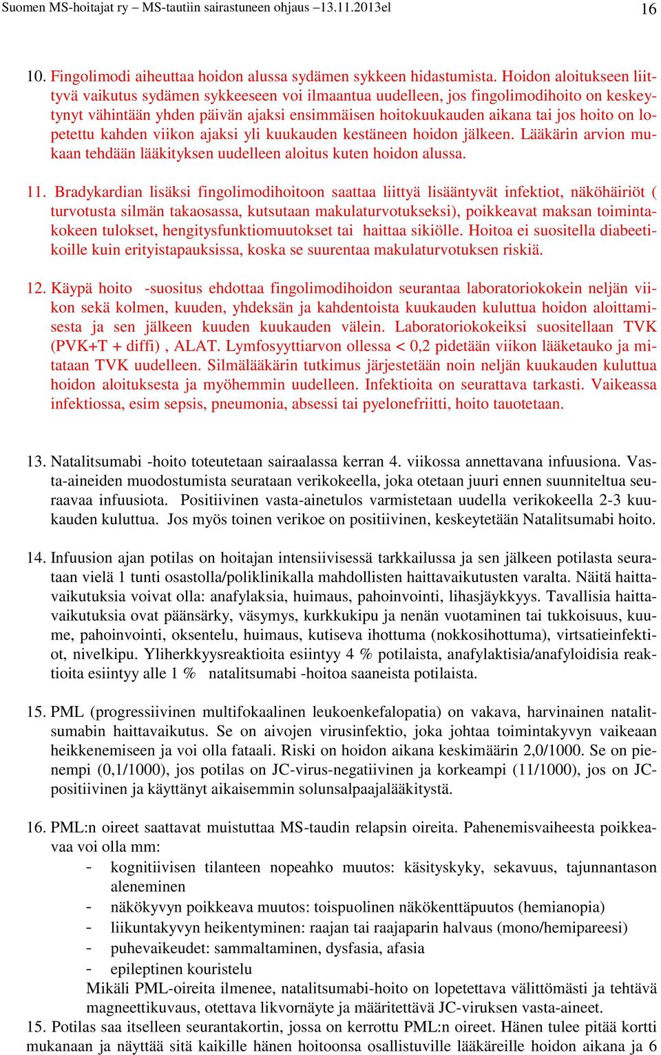 lopetettu kahden viikon ajaksi yli kuukauden kestäneen hoidon jälkeen. Lääkärin arvion mukaan tehdään lääkityksen uudelleen aloitus kuten hoidon alussa. 11.