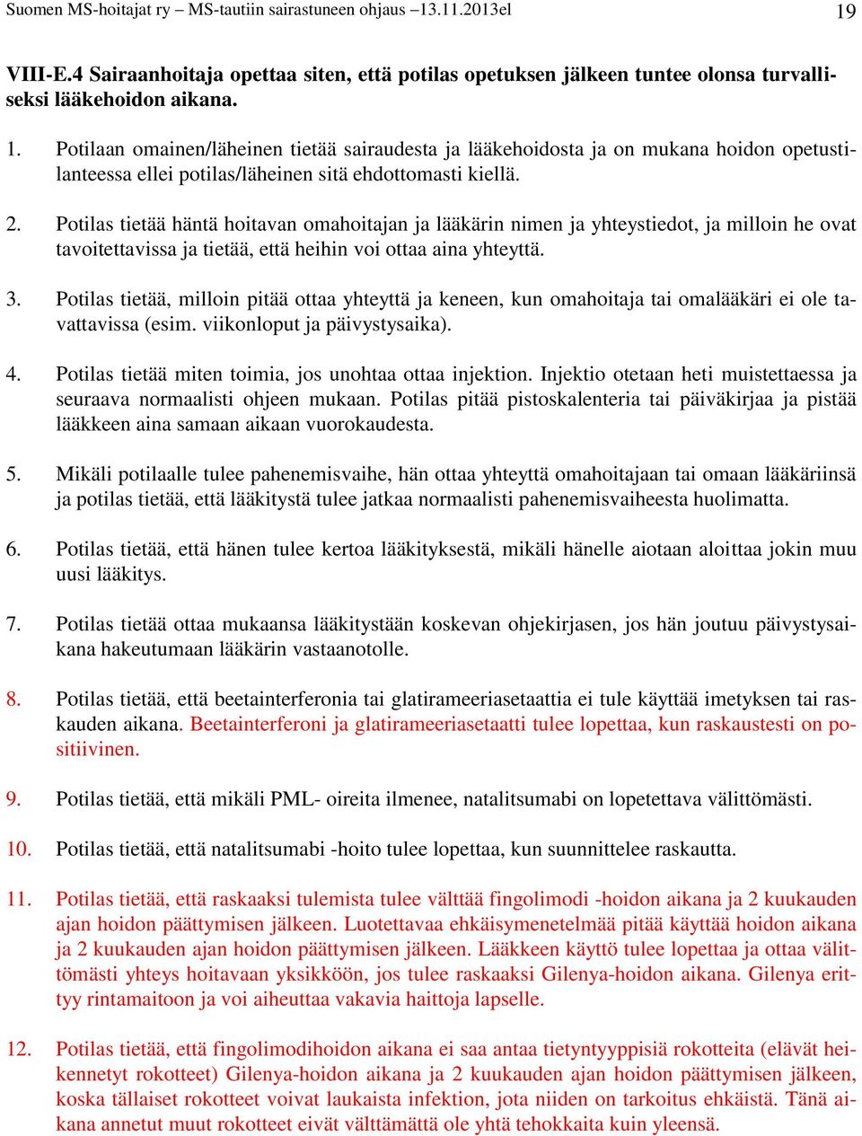 2. Potilas tietää häntä hoitavan omahoitajan ja lääkärin nimen ja yhteystiedot, ja milloin he ovat tavoitettavissa ja tietää, että heihin voi ottaa aina yhteyttä. 3.