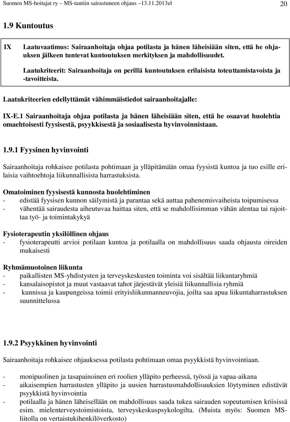 Laatukriteerit: Sairaanhoitaja on perillä kuntoutuksen erilaisista toteuttamistavoista ja -tavoitteista. Laatukriteerien edellyttämät vähimmäistiedot sairaanhoitajalle: IX-E.