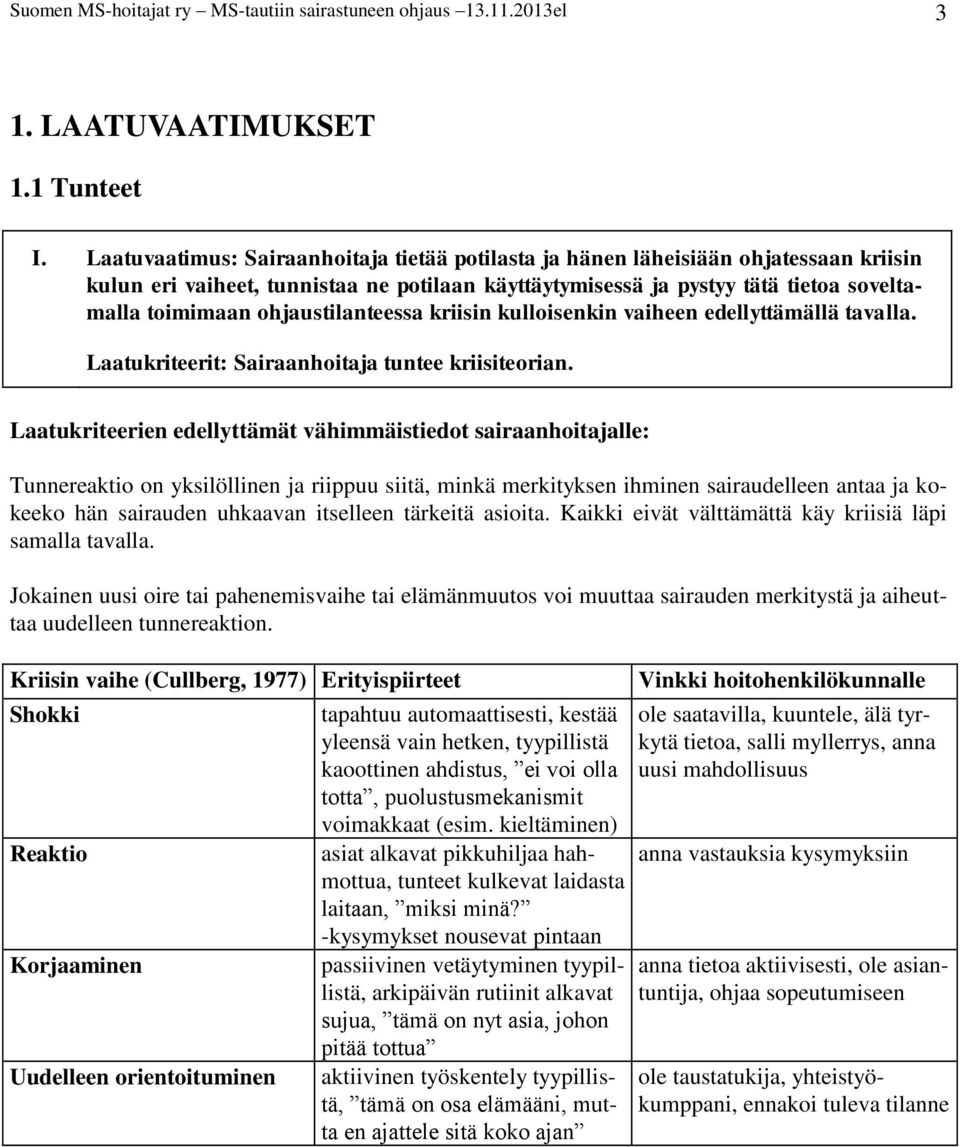 ohjaustilanteessa kriisin kulloisenkin vaiheen edellyttämällä tavalla. Laatukriteerit: Sairaanhoitaja tuntee kriisiteorian.