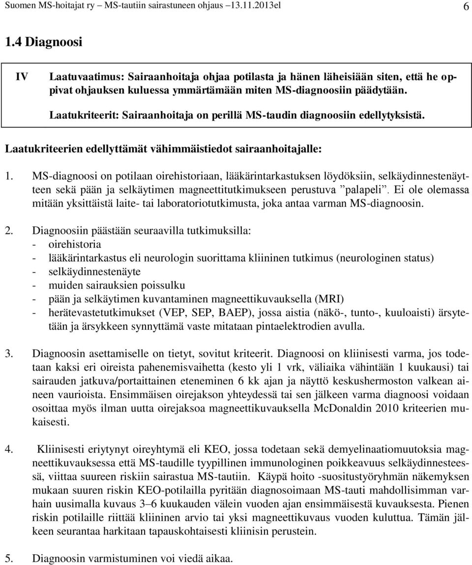 Laatukriteerit: Sairaanhoitaja on perillä MS-taudin diagnoosiin edellytyksistä. Laatukriteerien edellyttämät vähimmäistiedot sairaanhoitajalle: 1.