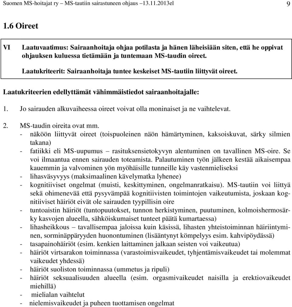 Laatukriteerit: Sairaanhoitaja tuntee keskeiset MS-tautiin liittyvät oireet. Laatukriteerien edellyttämät vähimmäistiedot sairaanhoitajalle: 1.