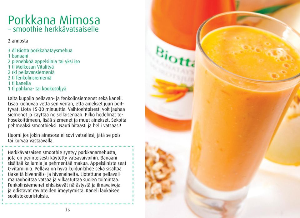 Vaihtoehtoisesti voit jauhaa siemenet ja käyttää ne sellaisenaan. Pilko hedelmät tehosekoittimeen, lisää siemenet ja muut ainekset. Sekoita pehmeäksi smoothieksi. Nauti hitaasti ja helli vatsaasi!