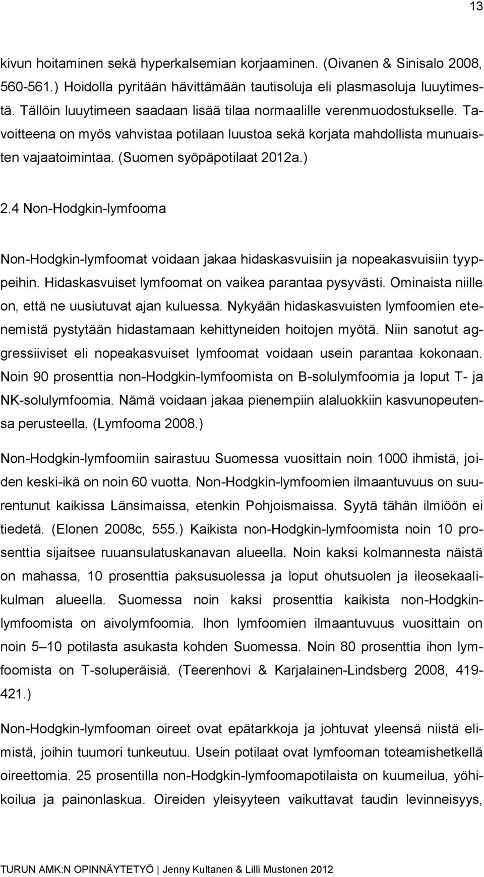 ) 2.4 Non-Hodgkin-lymfooma Non-Hodgkin-lymfoomat voidaan jakaa hidaskasvuisiin ja nopeakasvuisiin tyyppeihin. Hidaskasvuiset lymfoomat on vaikea parantaa pysyvästi.