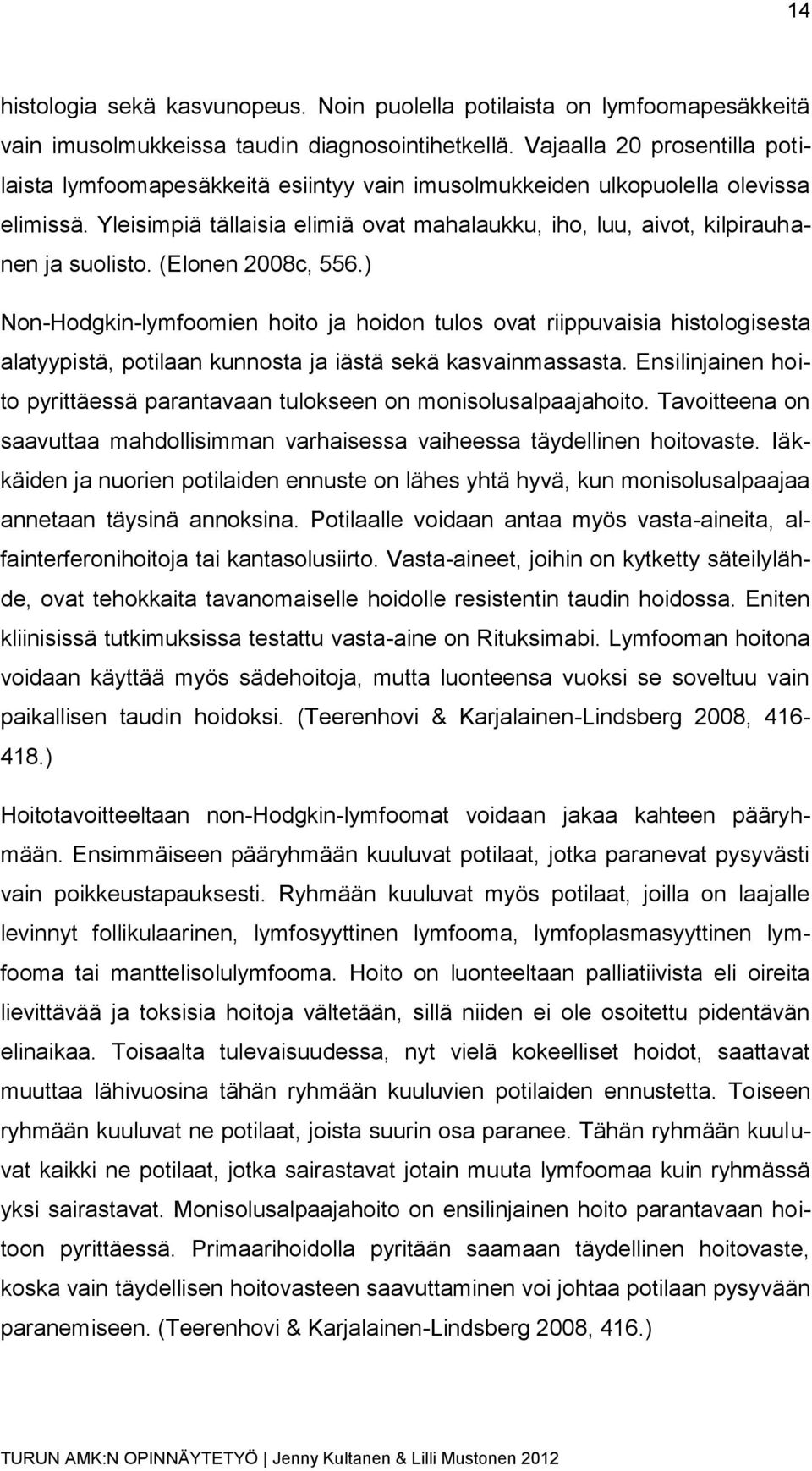 Yleisimpiä tällaisia elimiä ovat mahalaukku, iho, luu, aivot, kilpirauhanen ja suolisto. (Elonen 2008c, 556.