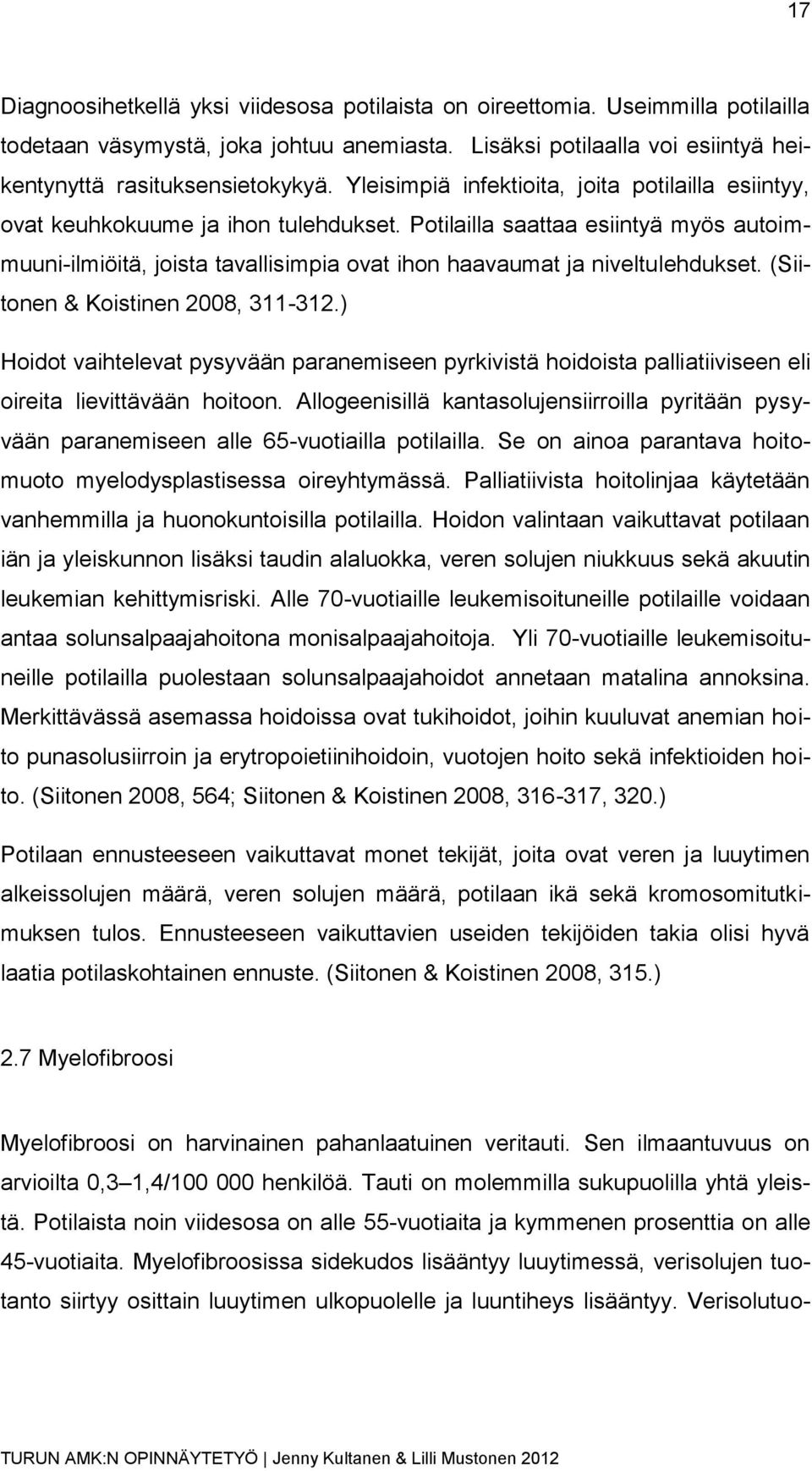 Potilailla saattaa esiintyä myös autoimmuuni-ilmiöitä, joista tavallisimpia ovat ihon haavaumat ja niveltulehdukset. (Siitonen & Koistinen 2008, 311-312.