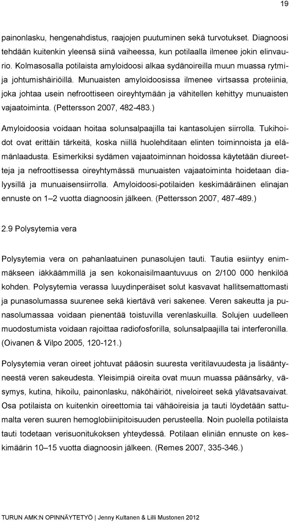 Munuaisten amyloidoosissa ilmenee virtsassa proteiinia, joka johtaa usein nefroottiseen oireyhtymään ja vähitellen kehittyy munuaisten vajaatoiminta. (Pettersson 2007, 482-483.